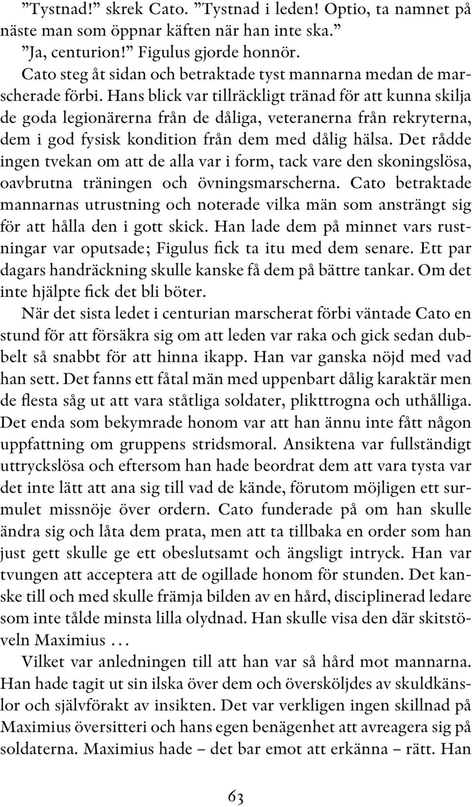 Hans blick var tillräckligt tränad för att kunna skilja de goda legionärerna från de dåliga, veteranerna från rekryterna, dem i god fysisk kondition från dem med dålig hälsa.