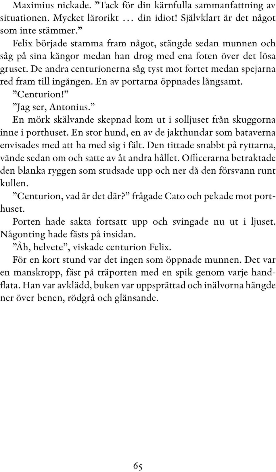 De andra centurionerna såg tyst mot fortet medan spejarna red fram till ingången. En av portarna öppnades långsamt. Centurion! Jag ser, Antonius.