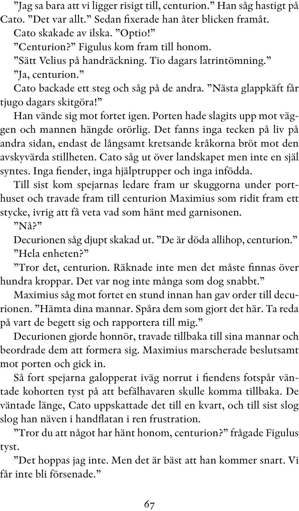 Porten hade slagits upp mot väggen och mannen hängde orörlig. Det fanns inga tecken på liv på andra sidan, endast de långsamt kretsande kråkorna bröt mot den avskyvärda stillheten.