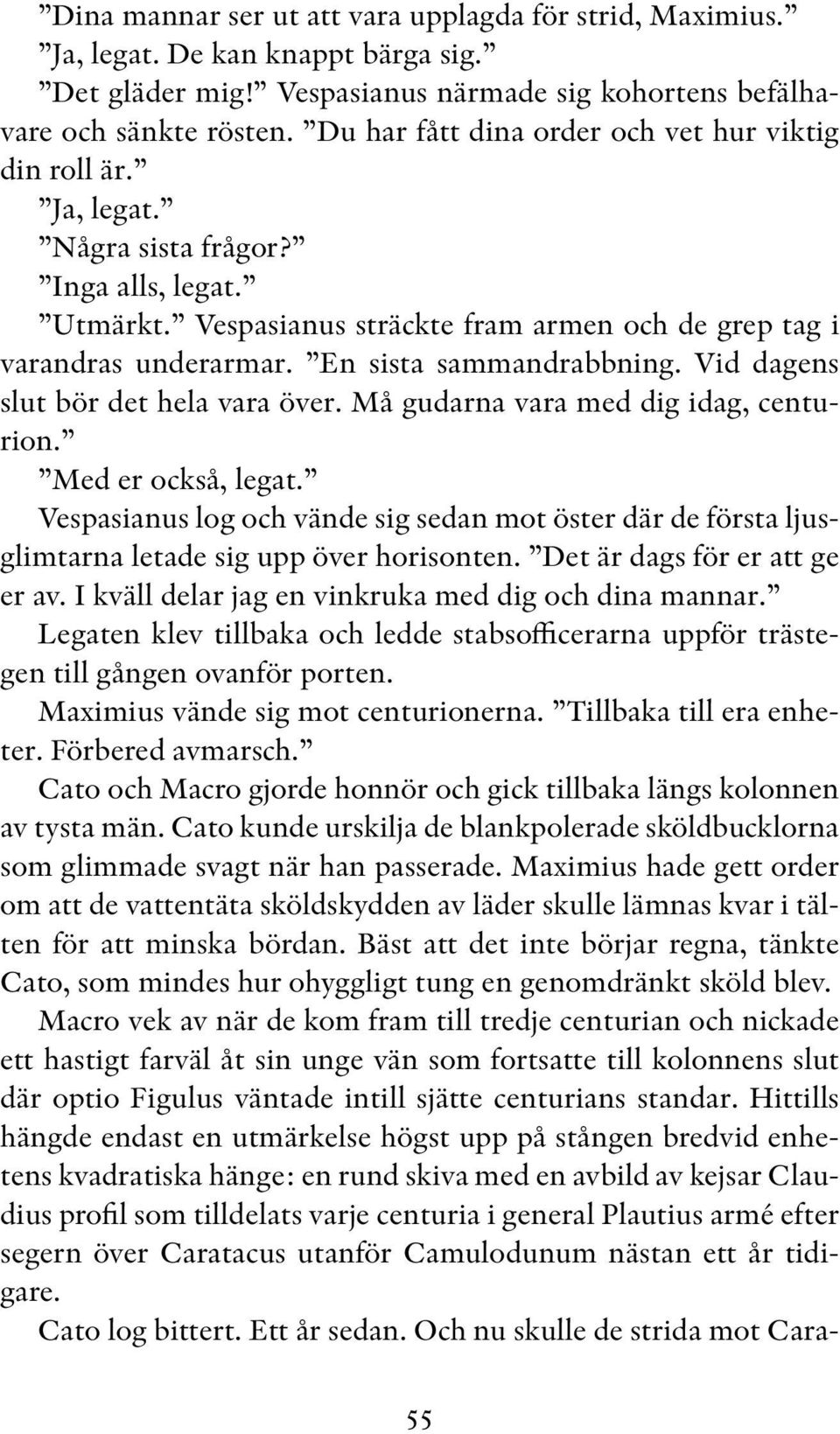 En sista sammandrabbning. Vid dagens slut bör det hela vara över. Må gudarna vara med dig idag, centurion. Med er också, legat.