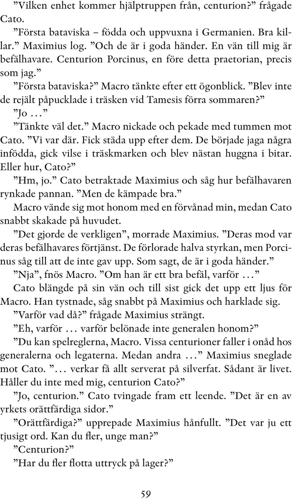 Jo Tänkte väl det. Macro nickade och pekade med tummen mot Cato. Vi var där. Fick städa upp efter dem. De började jaga några infödda, gick vilse i träskmarken och blev nästan huggna i bitar.