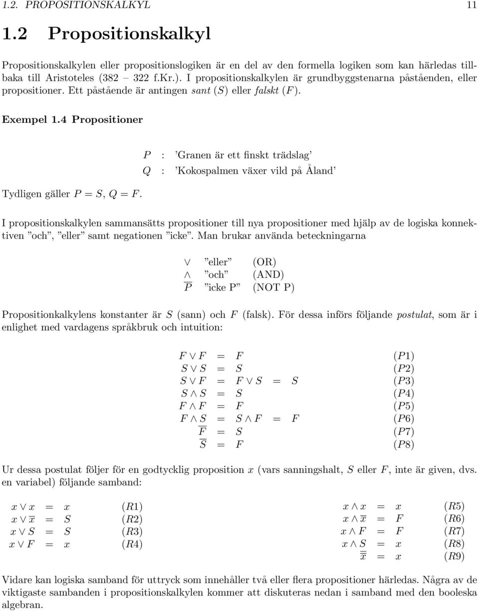 P : Granen är ett finskt trädslag Q : Kokospalmen växer vild på Åland I propositionskalkylen sammansätts propositioner till nya propositioner med hjälp av de logiska konnektiven och, eller samt