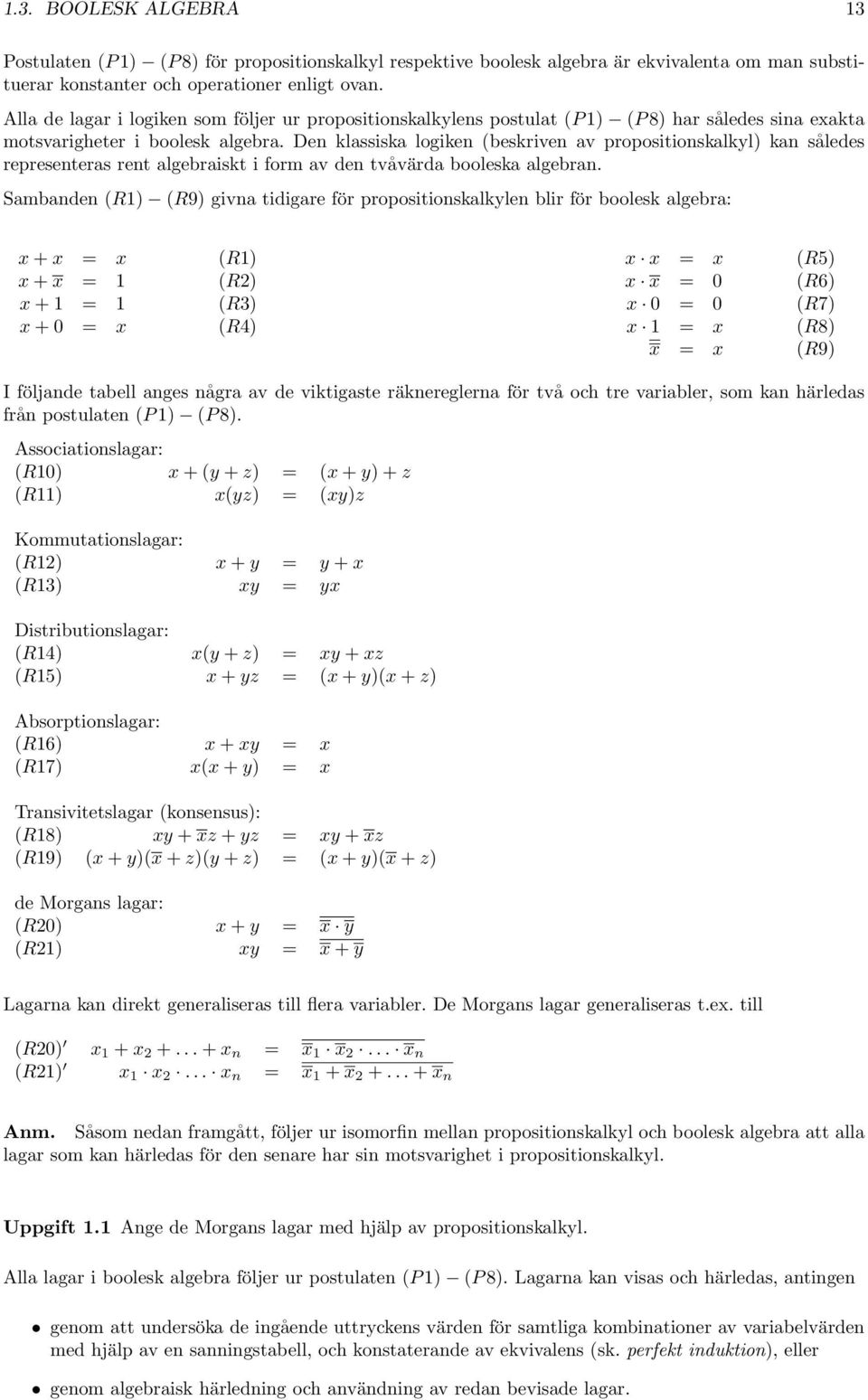 Den klassiska logiken (beskriven av propositionskalkyl) kan således representeras rent algebraiskt i form av den tvåvärda booleska algebran.