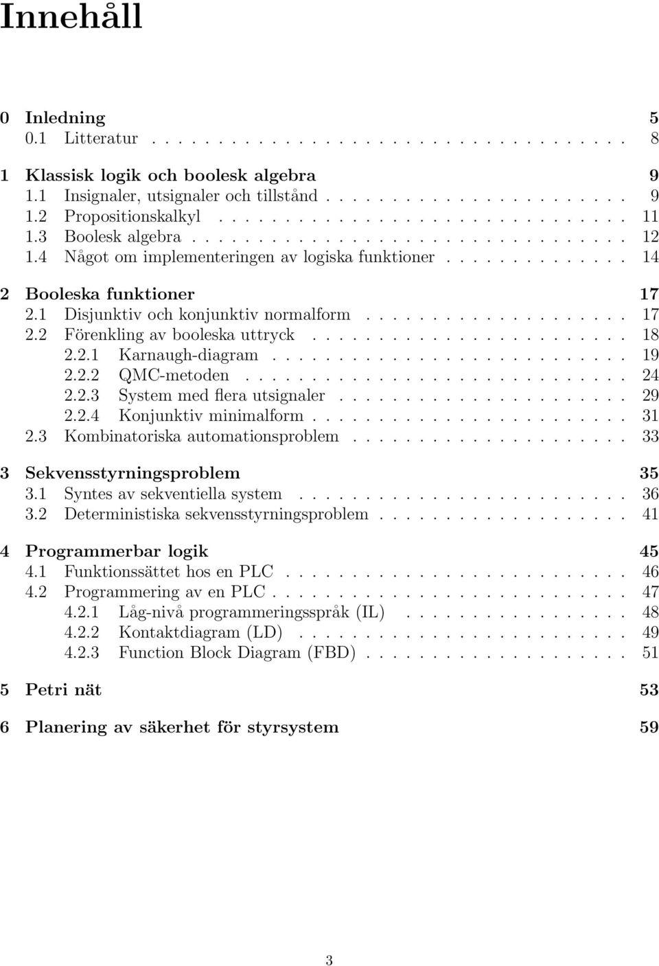 Disjunktiv och konjunktiv normalform.................... 7 2.2 Förenkling av booleska uttryck........................ 8 2.2. Karnaugh-diagram........................... 9 2.2.2 QMC-metoden............................. 24 2.