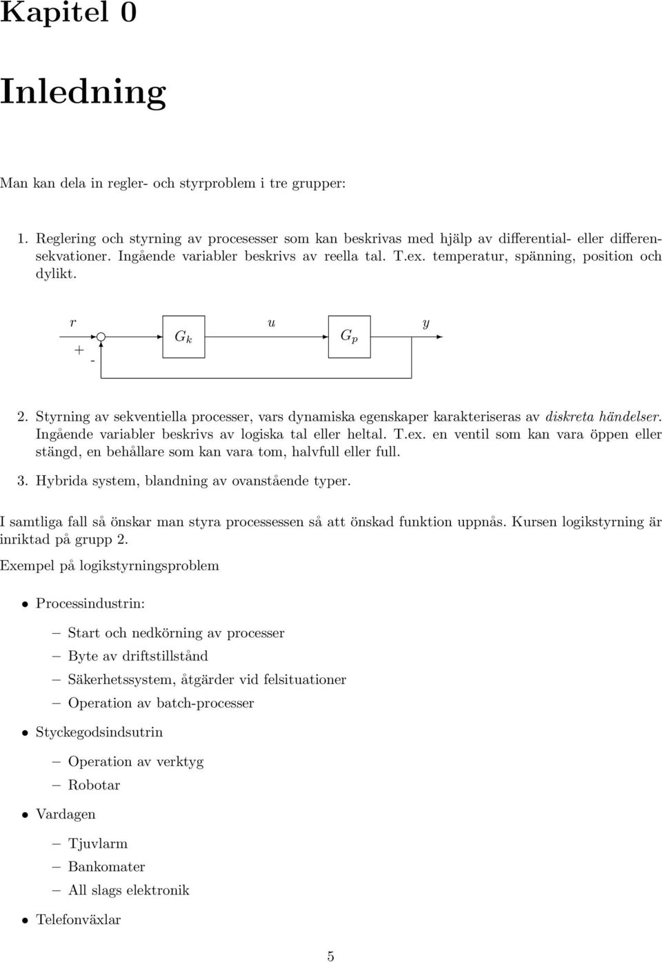 Styrning av sekventiella processer, vars dynamiska egenskaper karakteriseras av diskreta händelser. Ingående variabler beskrivs av logiska tal eller heltal. T.ex.