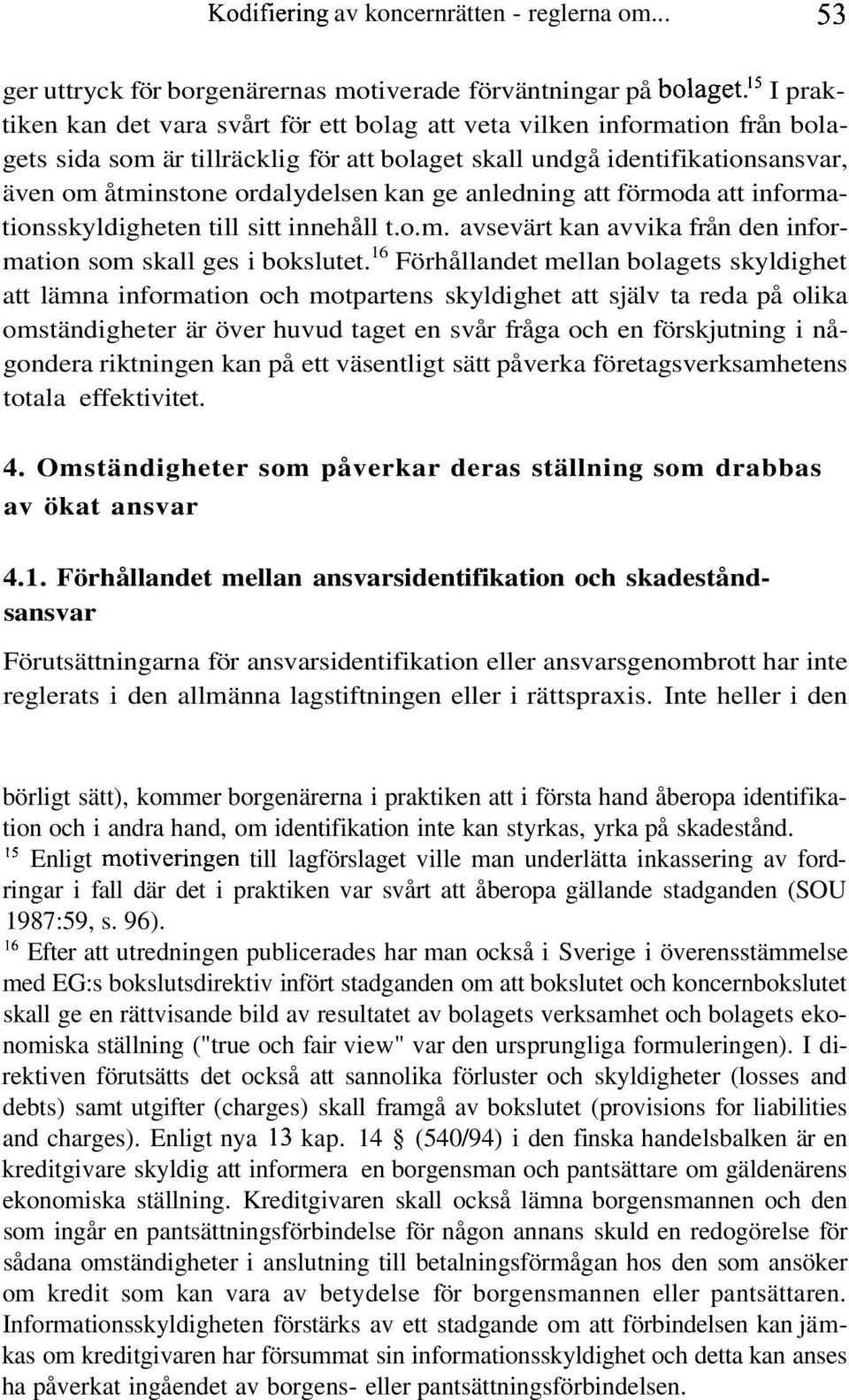 kan ge anledning att förmoda att informationsskyldigheten till sitt innehåll t.o.m. avsevärt kan avvika från den information som skall ges i bokslutet.