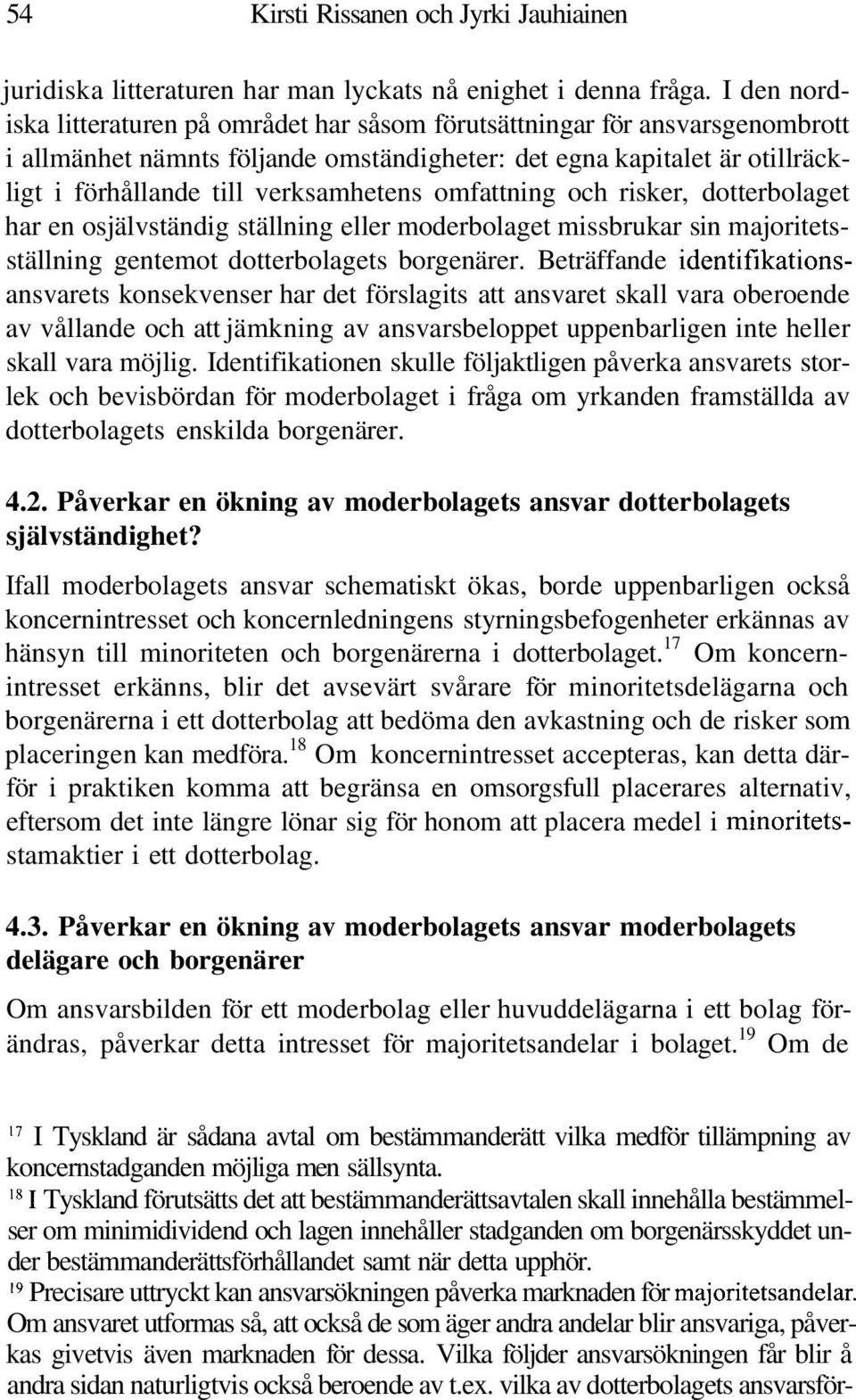 omfattning och risker, dotterbolaget har en osjälvständig ställning eller moderbolaget missbrukar sin majoritetsställning gentemot dotterbolagets borgenärer.