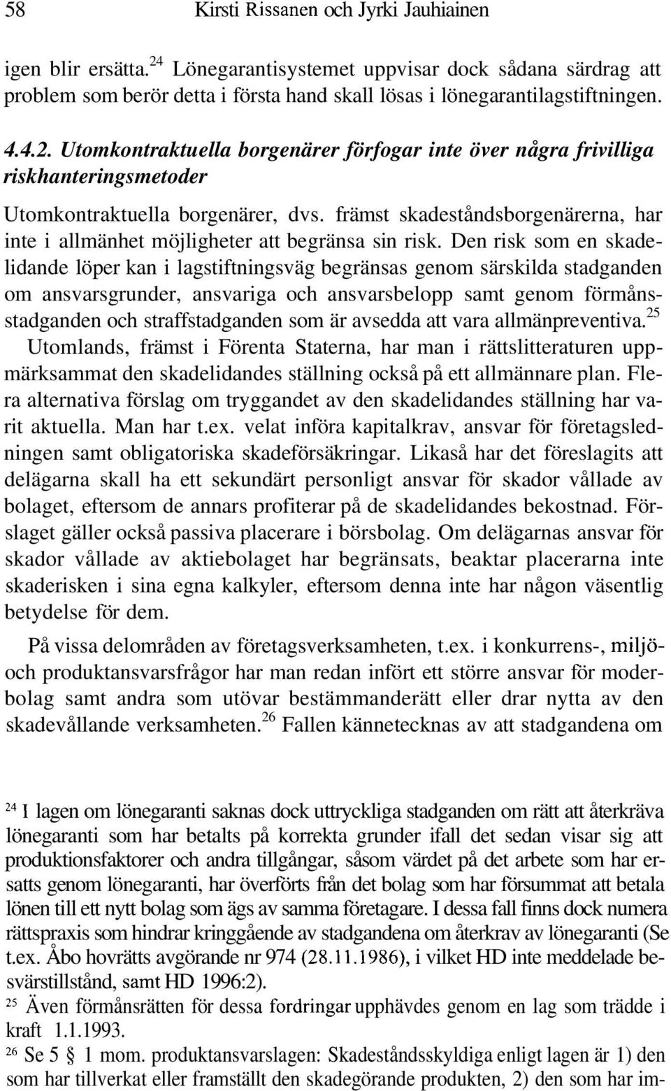 Den risk som en skadelidande löper kan i lagstiftningsväg begränsas genom särskilda stadganden om ansvarsgrunder, ansvariga och ansvarsbelopp samt genom förmånsstadganden och straffstadganden som är