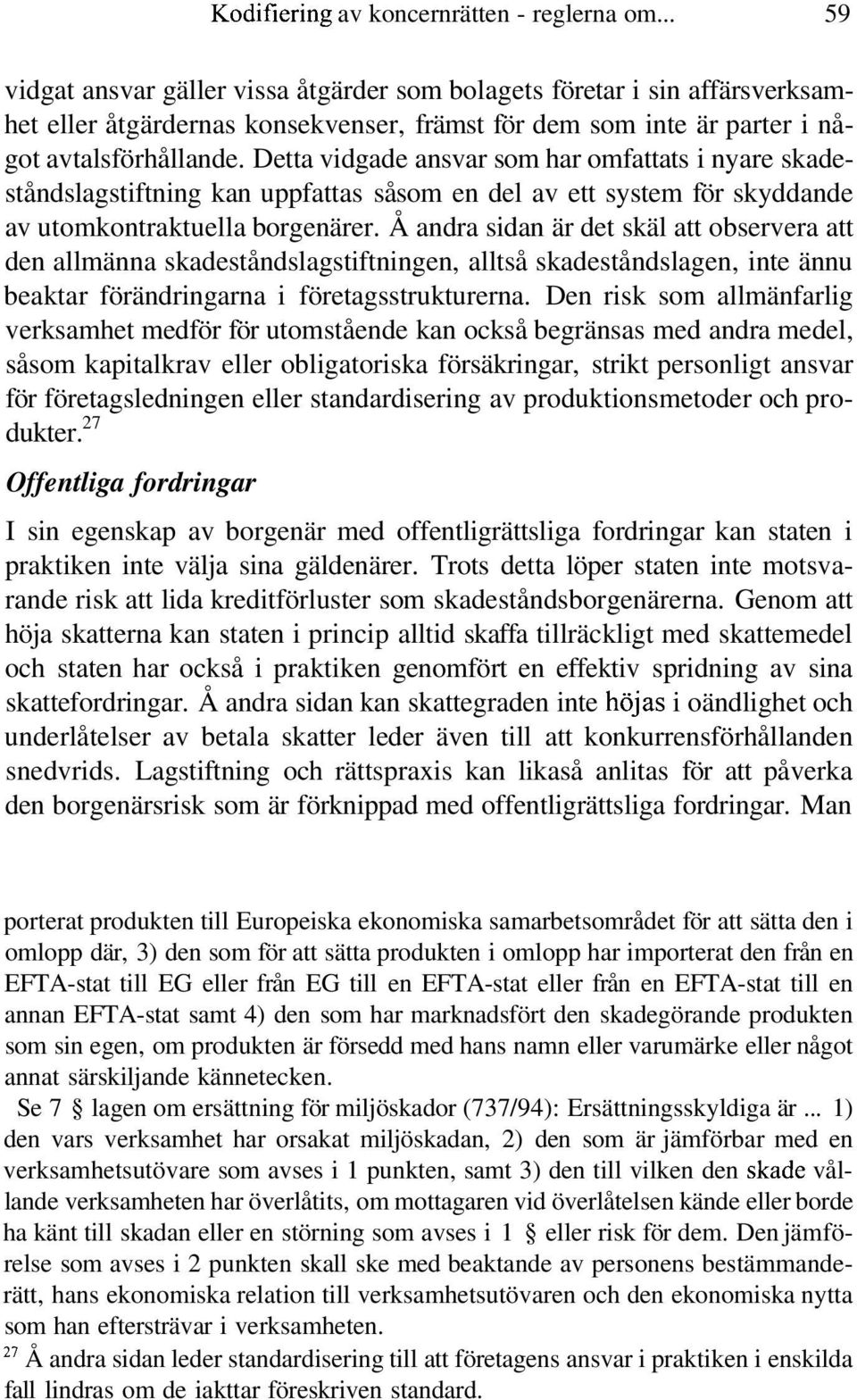 Detta vidgade ansvar som har omfattats i nyare skadeståndslagstiftning kan uppfattas såsom en del av ett system för skyddande av utomkontraktuella borgenärer.