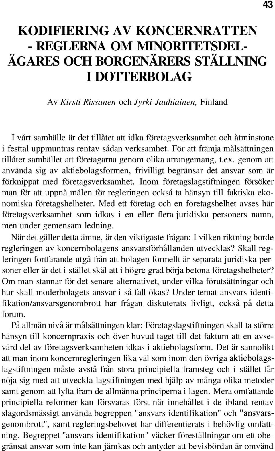 genom att använda sig av aktiebolagsformen, frivilligt begränsar det ansvar som är förknippat med företagsverksamhet.