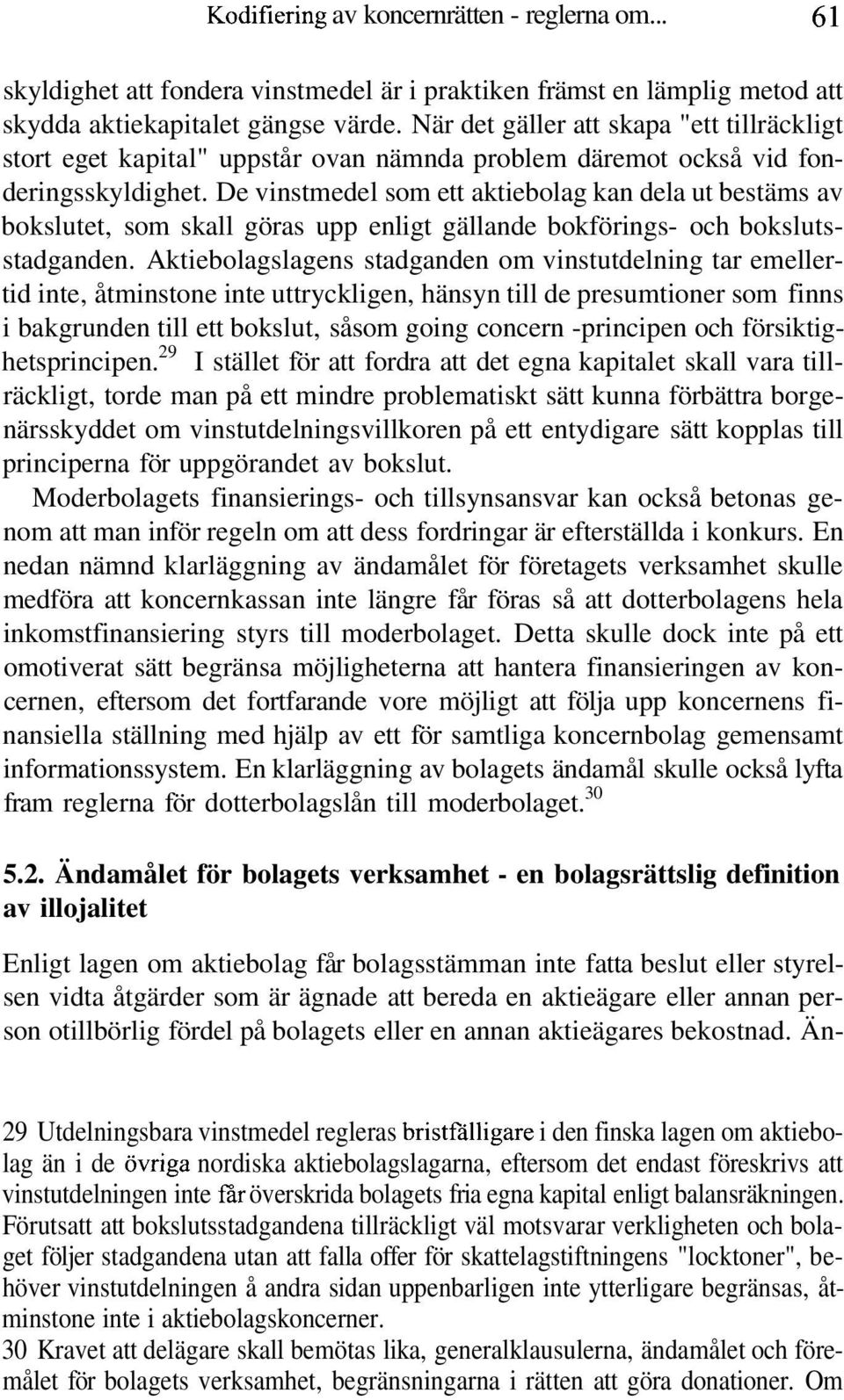 De vinstmedel som ett aktiebolag kan dela ut bestäms av bokslutet, som skall göras upp enligt gällande bokförings- och bokslutsstadganden.