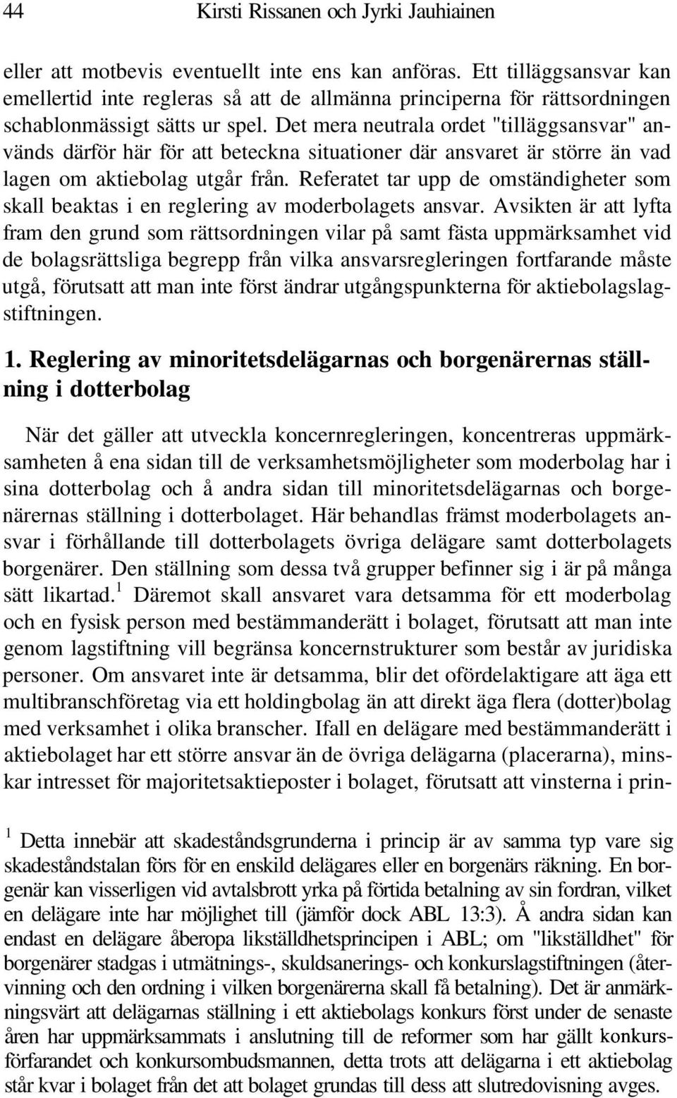 Det mera neutrala ordet "tilläggsansvar" används därför här för att beteckna situationer där ansvaret är större än vad lagen om aktiebolag utgår från.