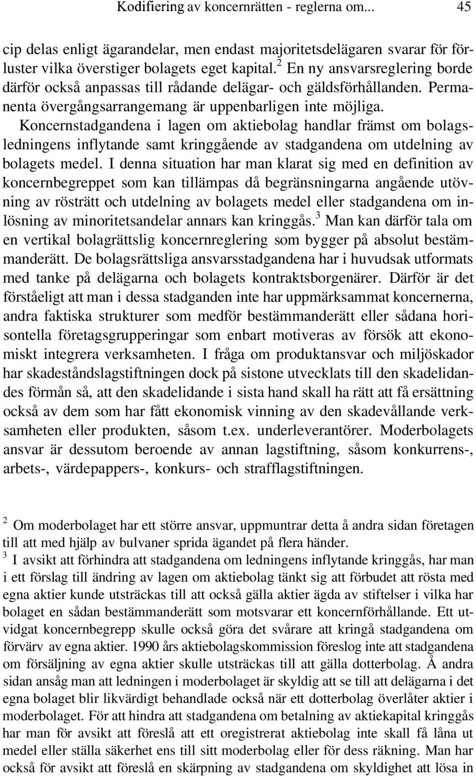 Koncernstadgandena i lagen om aktiebolag handlar främst om bolagsledningens inflytande samt kringgående av stadgandena om utdelning av bolagets medel.