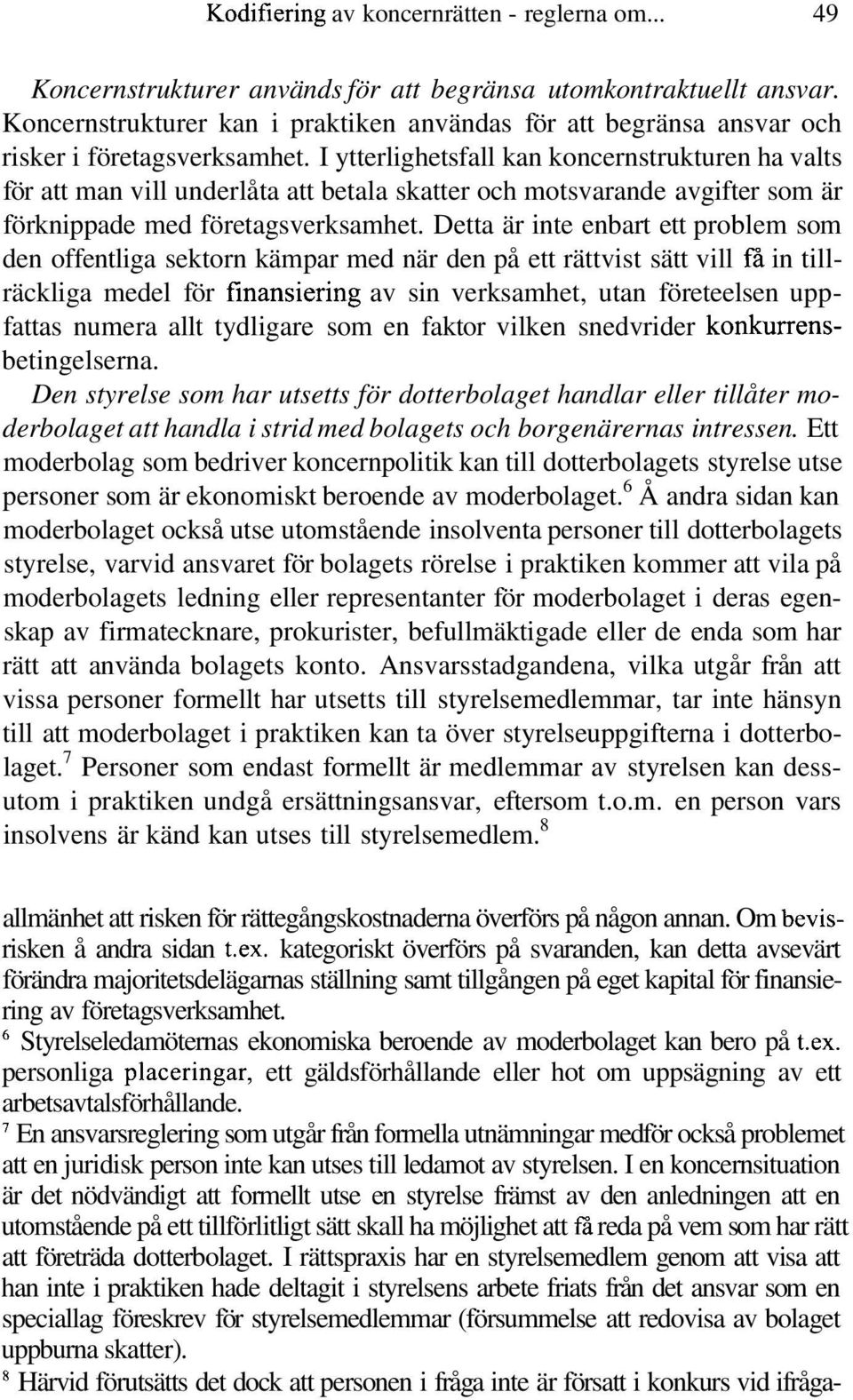 I ytterlighetsfall kan koncernstrukturen ha valts för att man vill underlåta att betala skatter och motsvarande avgifter som är förknippade med företagsverksamhet.