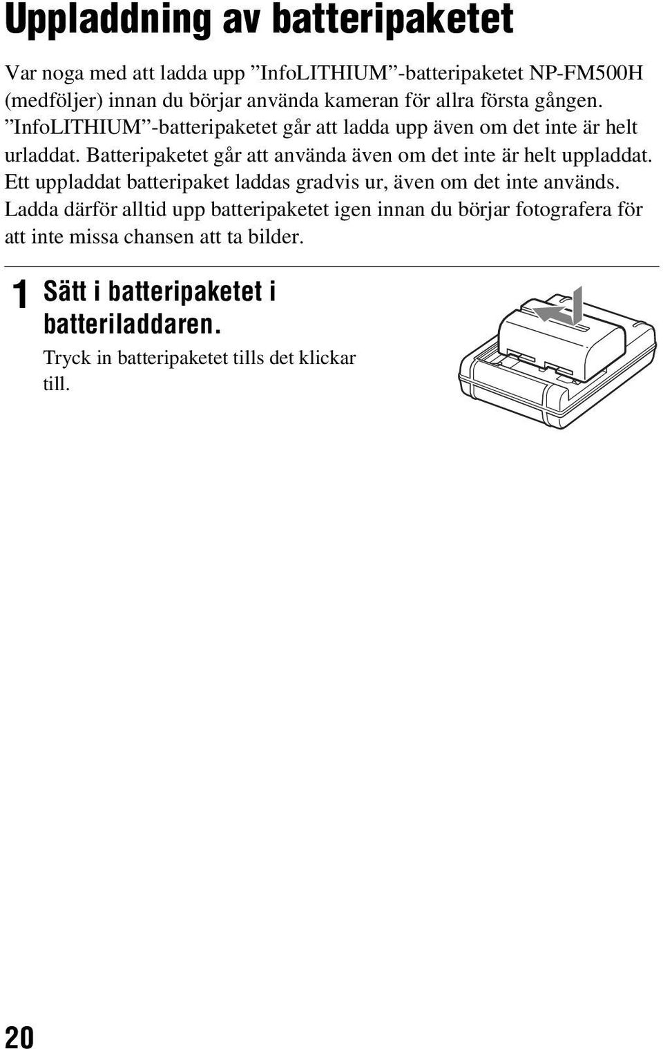 Batteripaketet går att använda även om det inte är helt uppladdat. Ett uppladdat batteripaket laddas gradvis ur, även om det inte används.