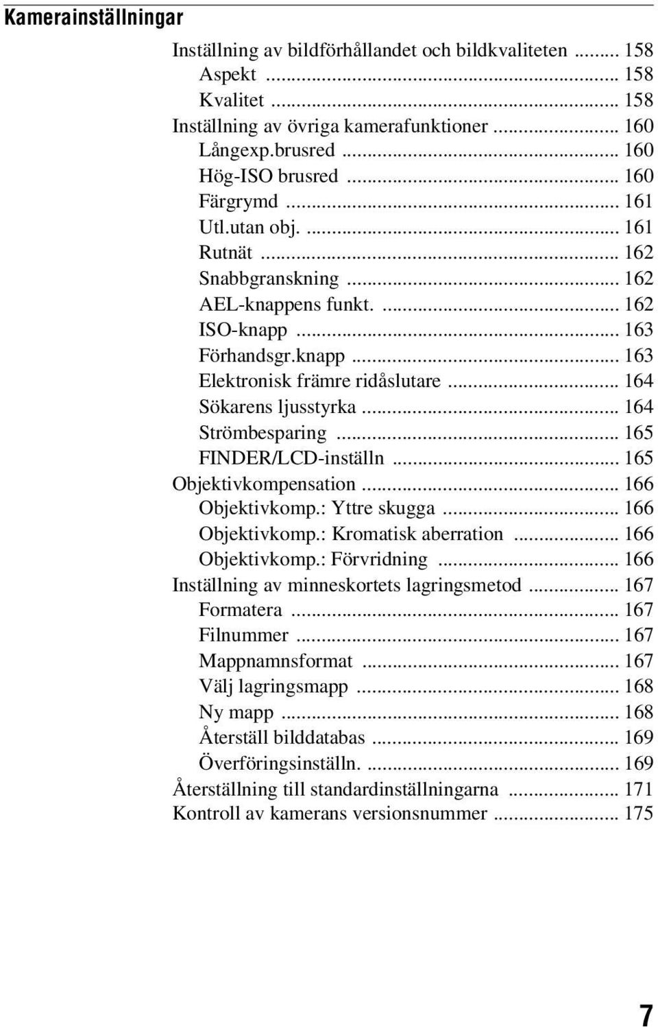 .. 164 Sökarens ljusstyrka... 164 Strömbesparing... 165 FINDER/LCD-inställn... 165 Objektivkompensation... 166 Objektivkomp.: Yttre skugga... 166 Objektivkomp.: Kromatisk aberration... 166 Objektivkomp.: Förvridning.