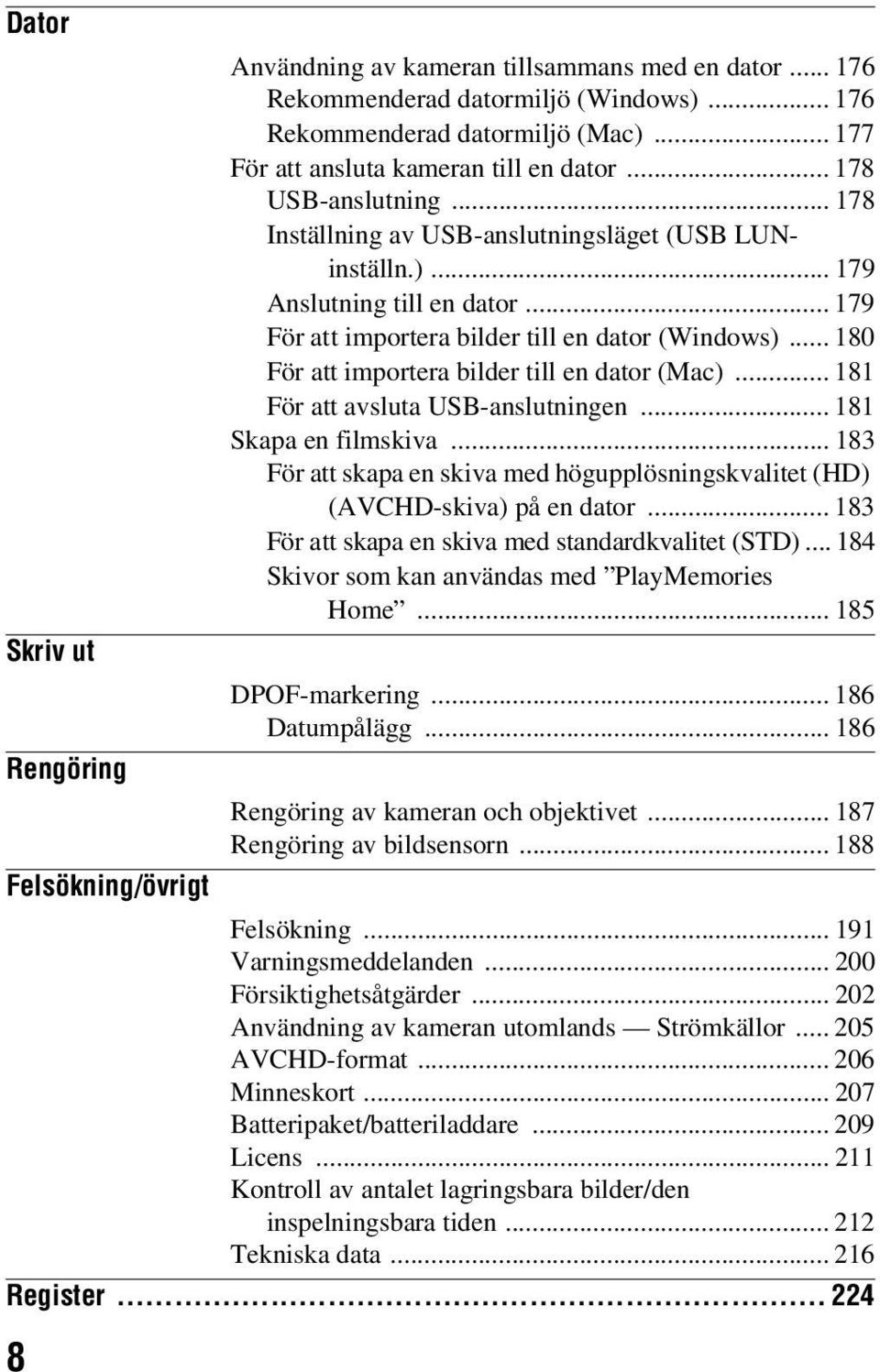 .. 181 För att avsluta USB-anslutningen... 181 Skapa en filmskiva... 183 För att skapa en skiva med högupplösningskvalitet (HD) (AVCHD-skiva) på en dator.