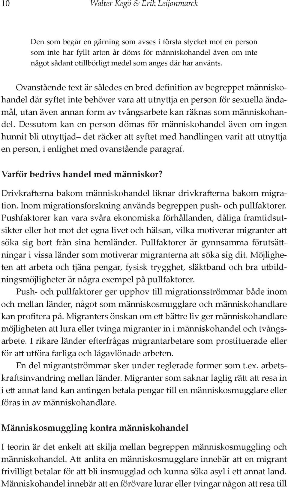 Ovanstående text är således en bred definition av begreppet människohandel där syftet inte behöver vara att utnyttja en person för sexuella ändamål, utan även annan form av tvångsarbete kan räknas