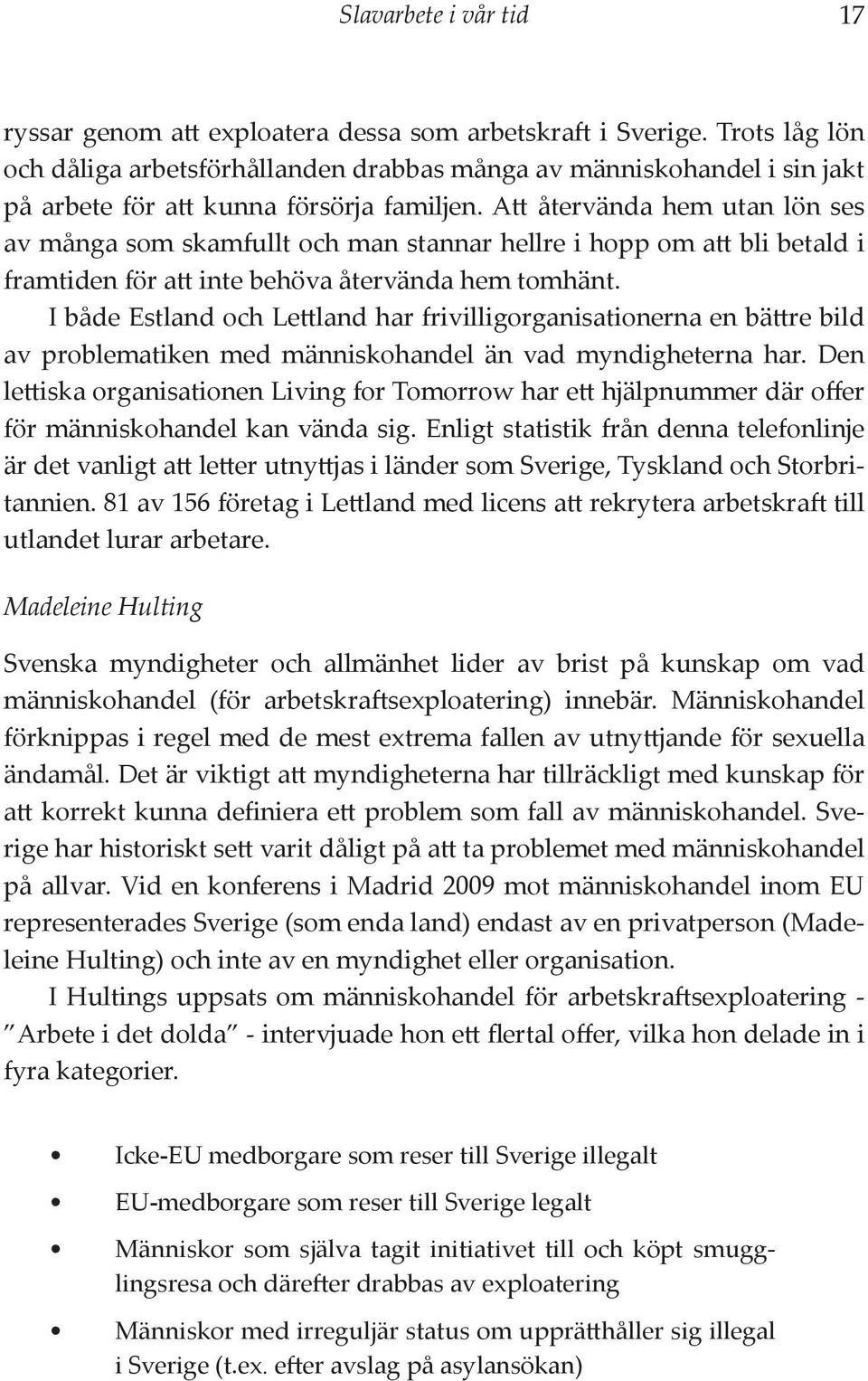 Att återvända hem utan lön ses av många som skamfullt och man stannar hellre i hopp om att bli betald i framtiden för att inte behöva återvända hem tomhänt.