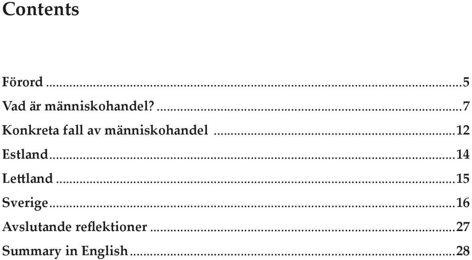 Estland 14 Lettland 15 Sverige 16