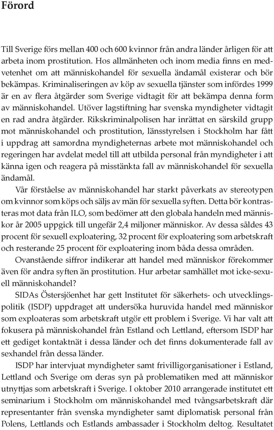 Kriminaliseringen av köp av sexuella tjänster som infördes 1999 är en av flera åtgärder som Sverige vidtagit för att bekämpa denna form av människohandel.