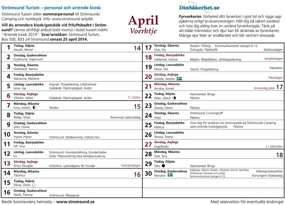 Svar/ansökan: Strömsund Turism, Box 500, 833 24 Strömsund senast 25 april 2014.