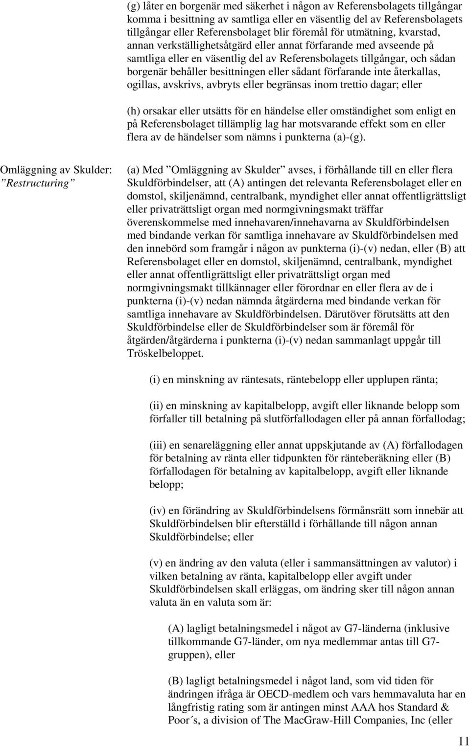 sådant förfarande inte återkallas, ogillas, avskrivs, avbryts eller begränsas inom trettio dagar; eller (h) orsakar eller utsätts för en händelse eller omständighet som enligt en på Referensbolaget