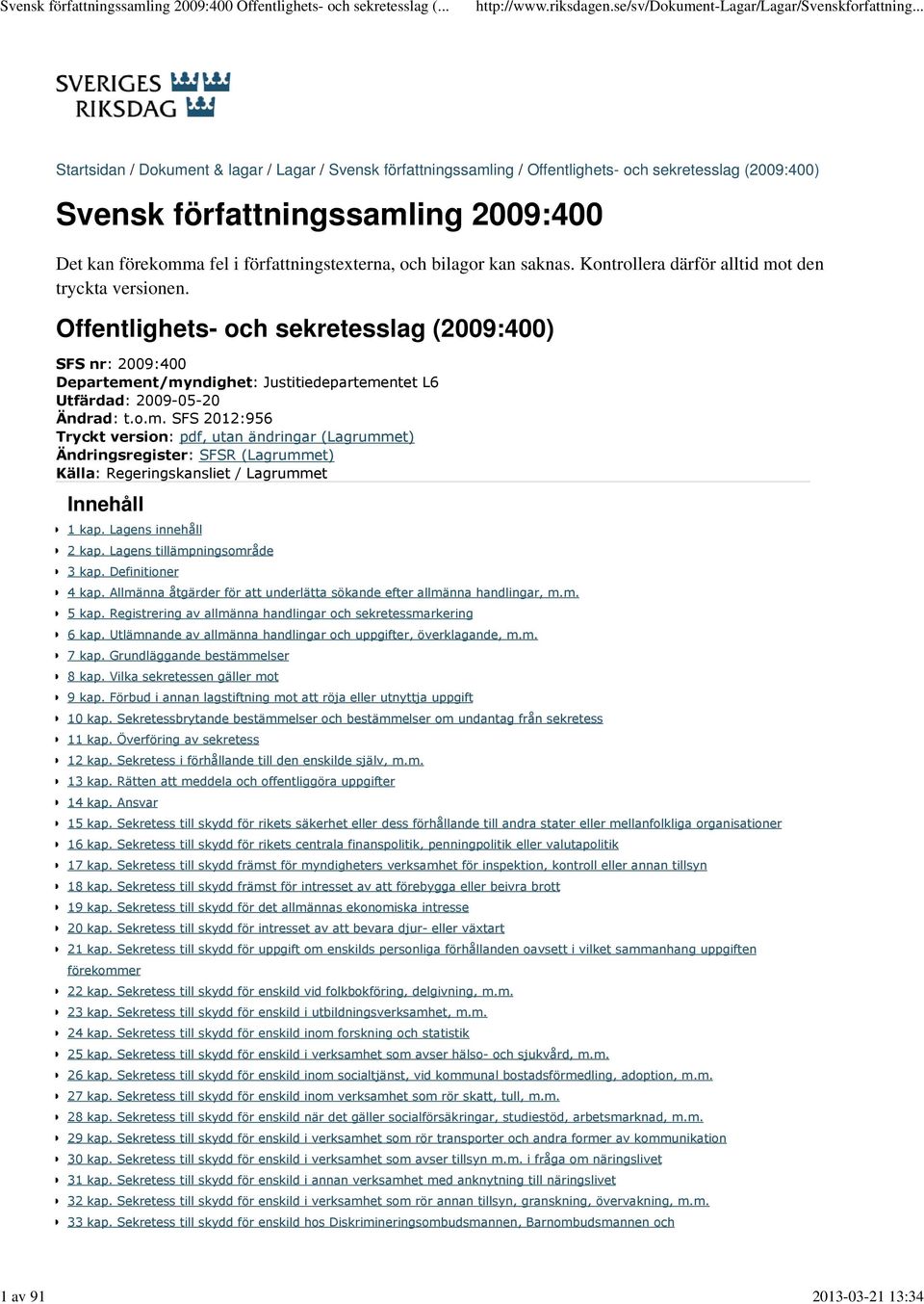 författningstexterna, och bilagor kan saknas. Kontrollera därför alltid mot den tryckta versionen.