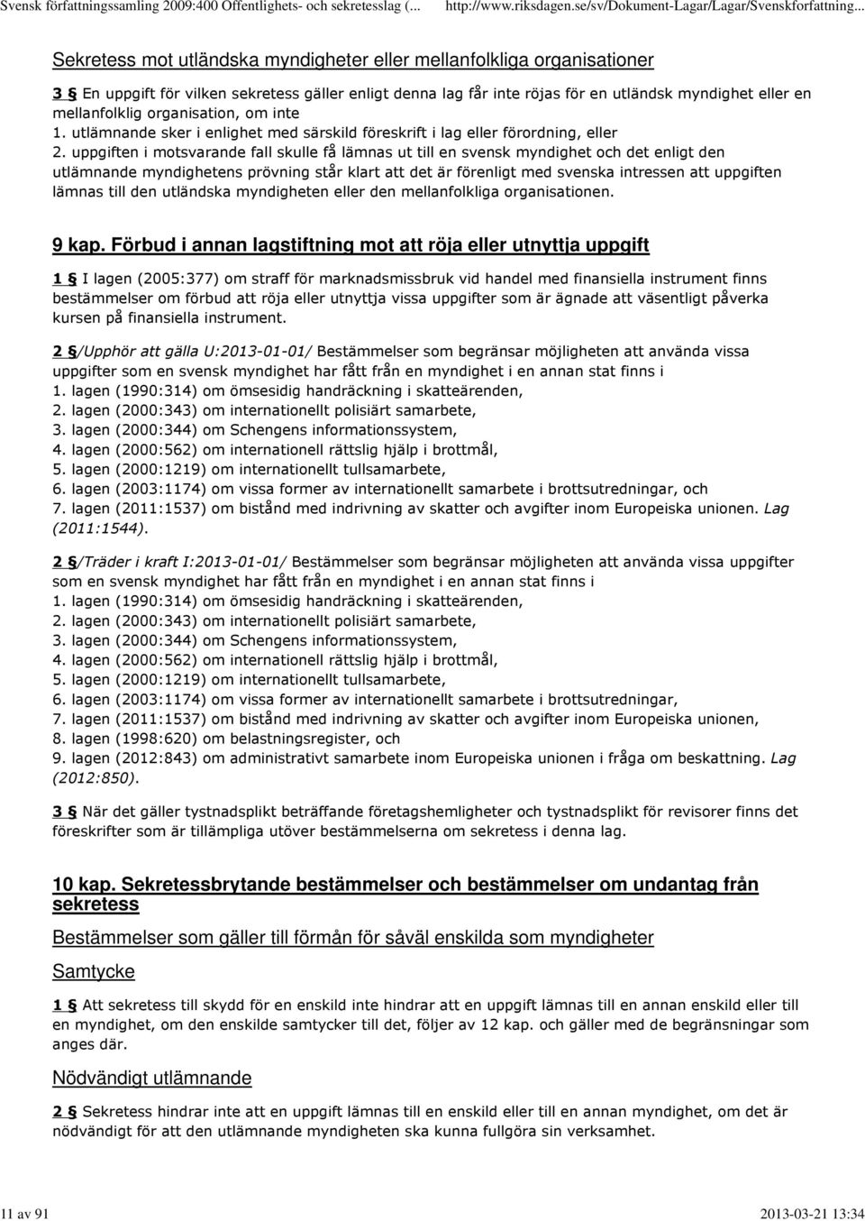 uppgiften i motsvarande fall skulle få lämnas ut till en svensk myndighet och det enligt den utlämnande myndighetens prövning står klart att det är förenligt med svenska intressen att uppgiften