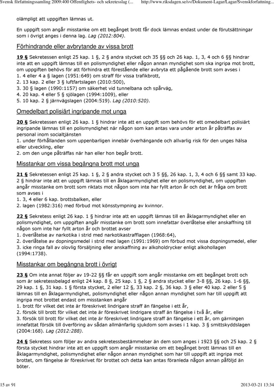 1, 3, 4 och 6 hindrar inte att en uppgift lämnas till en polismyndighet eller någon annan myndighet som ska ingripa mot brott, om uppgiften behövs för att förhindra ett förestående eller avbryta ett