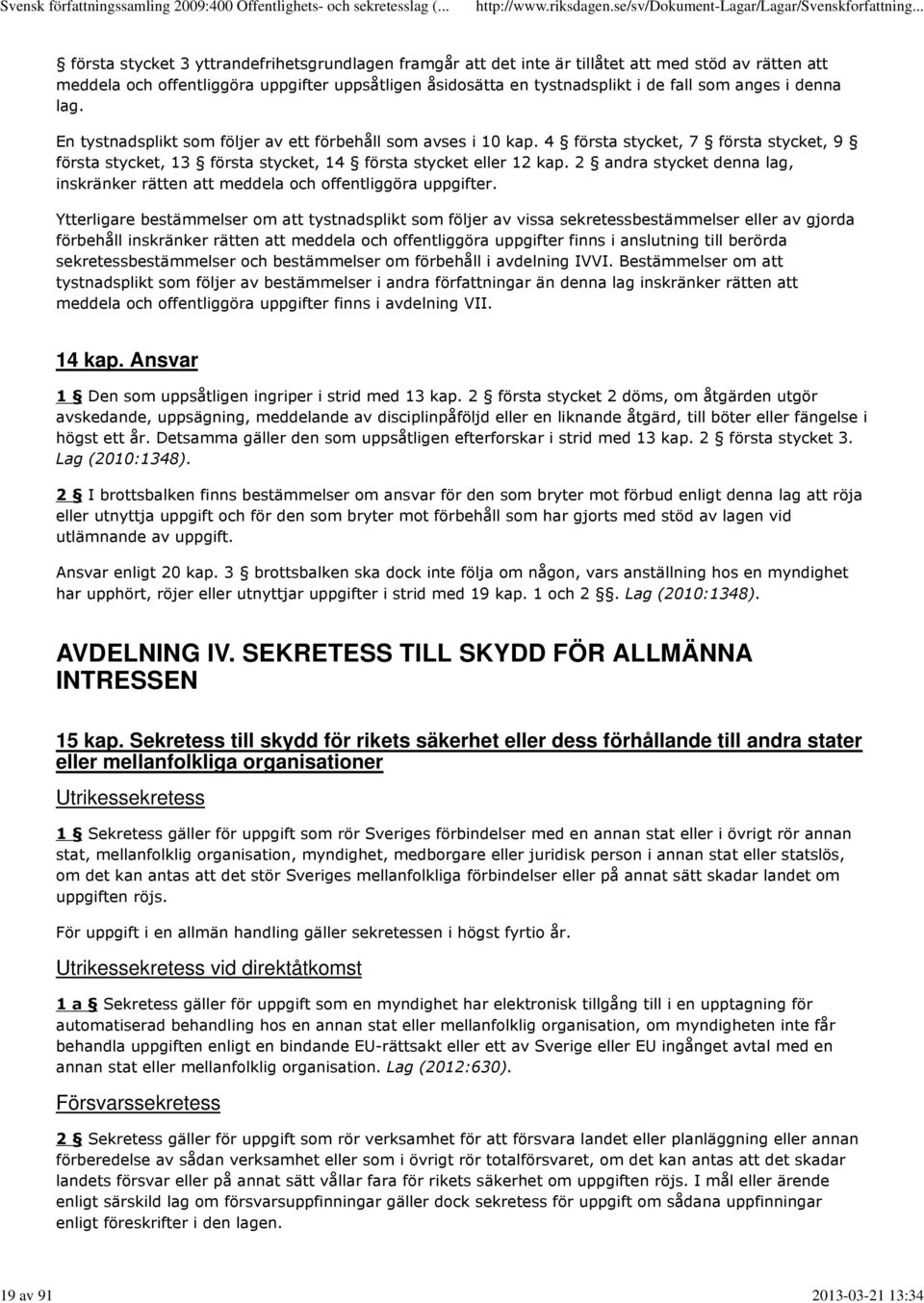 4 första stycket, 7 första stycket, 9 första stycket, 13 första stycket, 14 första stycket eller 12 kap. 2 andra stycket denna lag, inskränker rätten att meddela och offentliggöra uppgifter.