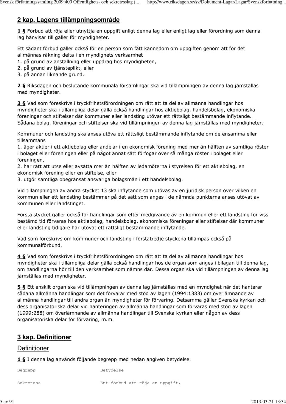 Ett sådant förbud gäller också för en person som fått kännedom om uppgiften genom att för det allmännas räkning delta i en myndighets verksamhet 1.