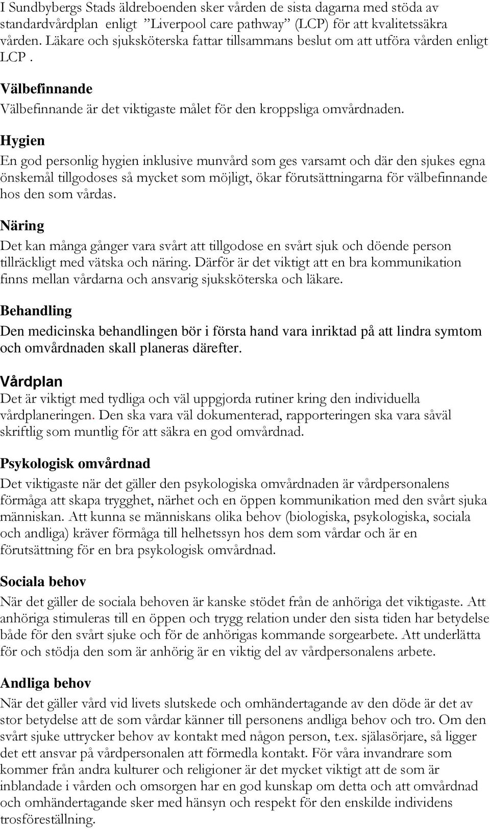 Hygien En god personlig hygien inklusive munvård som ges varsamt och där den sjukes egna önskemål tillgodoses så mycket som möjligt, ökar förutsättningarna för välbefinnande hos den som vårdas.