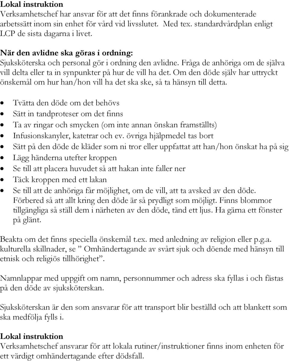 Fråga de om de själva vill delta eller ta in synpunkter på hur de vill ha det. Om den döde själv har uttryckt önskemål om hur han/hon vill ha det ska ske, så ta hänsyn till detta.