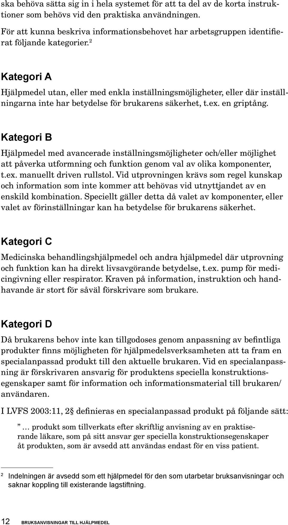 2 Kategori A Hjälpmedel utan, eller med enkla inställningsmöjligheter, eller där inställningarna inte har betydelse för brukarens säkerhet, t.ex. en griptång.