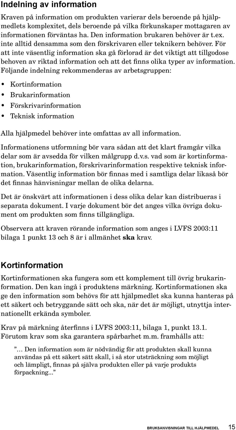 För att inte väsentlig information ska gå förlorad är det viktigt att tillgodose behoven av riktad information och att det finns olika typer av information.