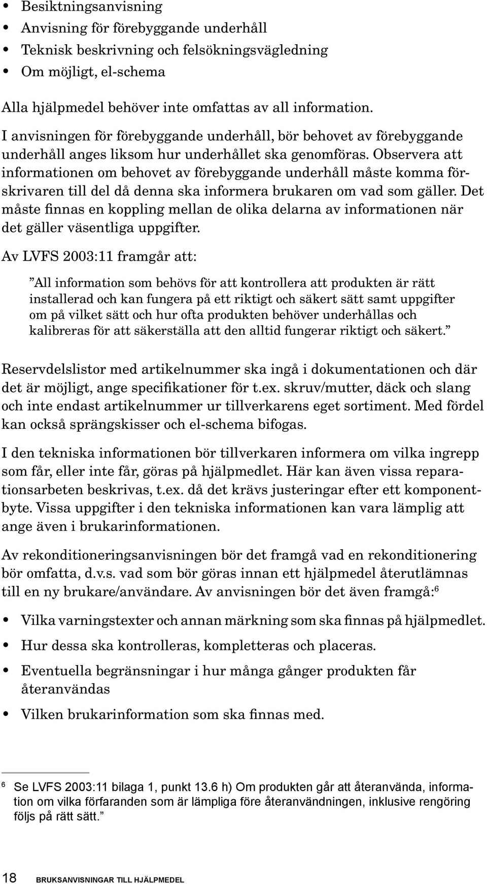 Observera att informationen om behovet av förebyggande underhåll måste komma förskrivaren till del då denna ska informera brukaren om vad som gäller.