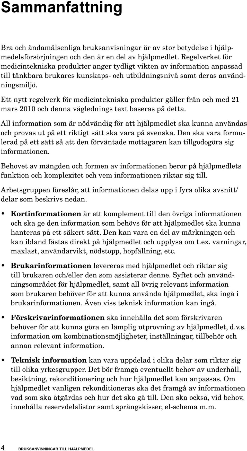 Ett nytt regelverk för medicintekniska produkter gäller från och med 21 mars 2010 och denna väglednings text baseras på detta.