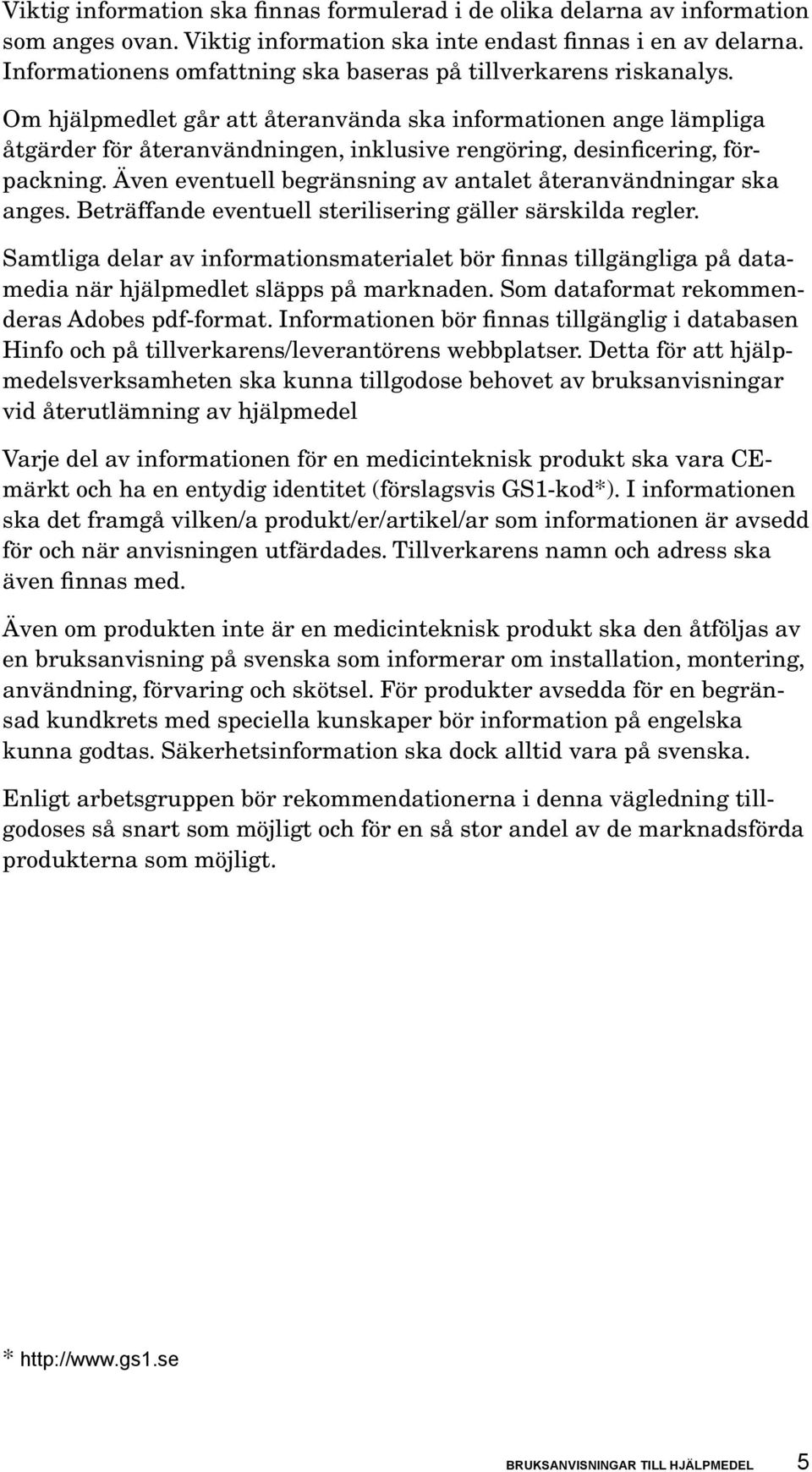 Om hjälpmedlet går att återanvända ska informationen ange lämpliga åtgärder för återanvändningen, inklusive rengöring, desinficering, förpackning.