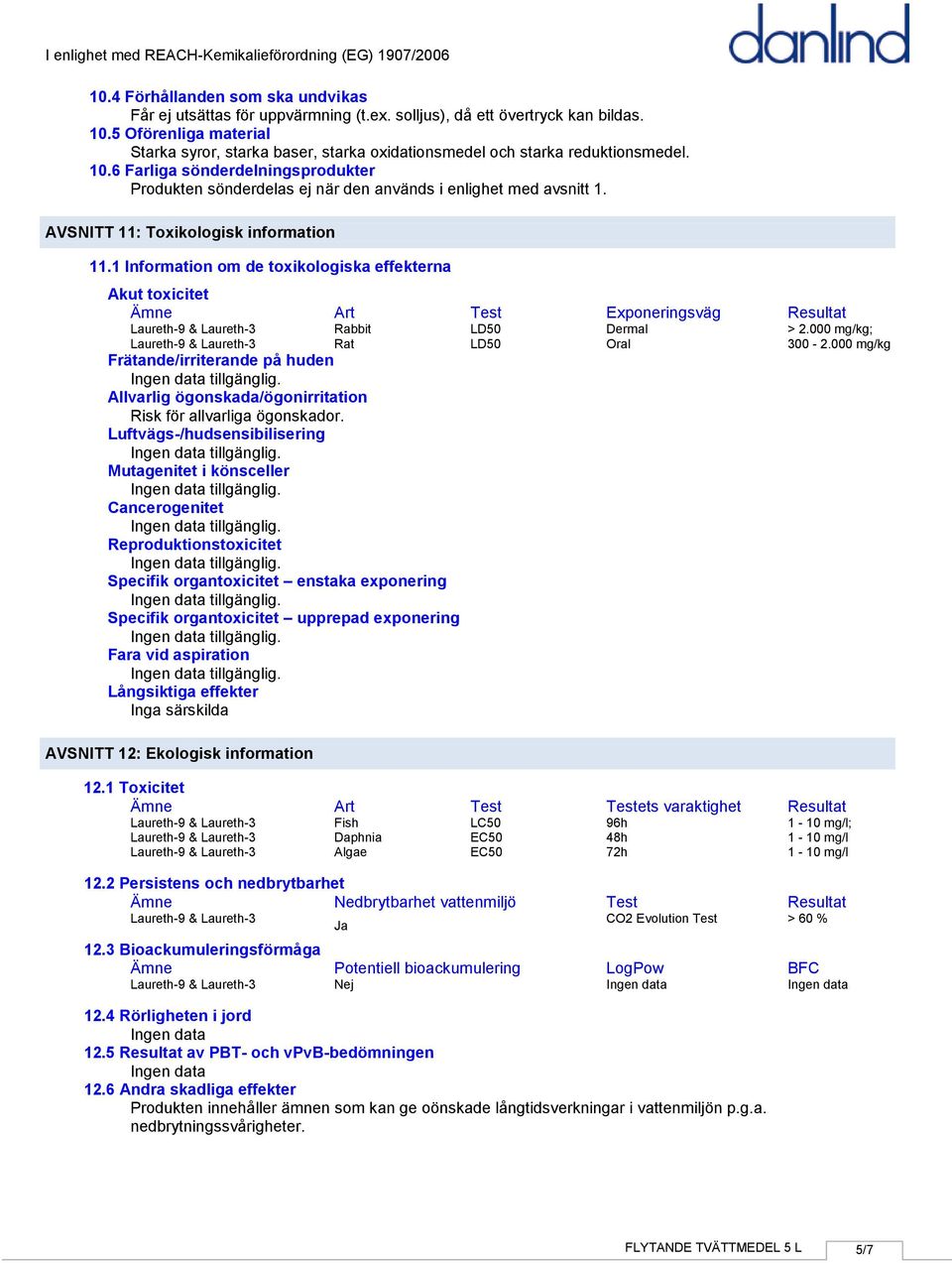 1 Information om de toxikologiska effekterna Akut toxicitet Ämne Art Test Exponeringsväg Resultat Laureth9 & Laureth3 Laureth9 & Laureth3 Rabbit Rat LD50 LD50 Dermal Oral Frätande/irriterande på