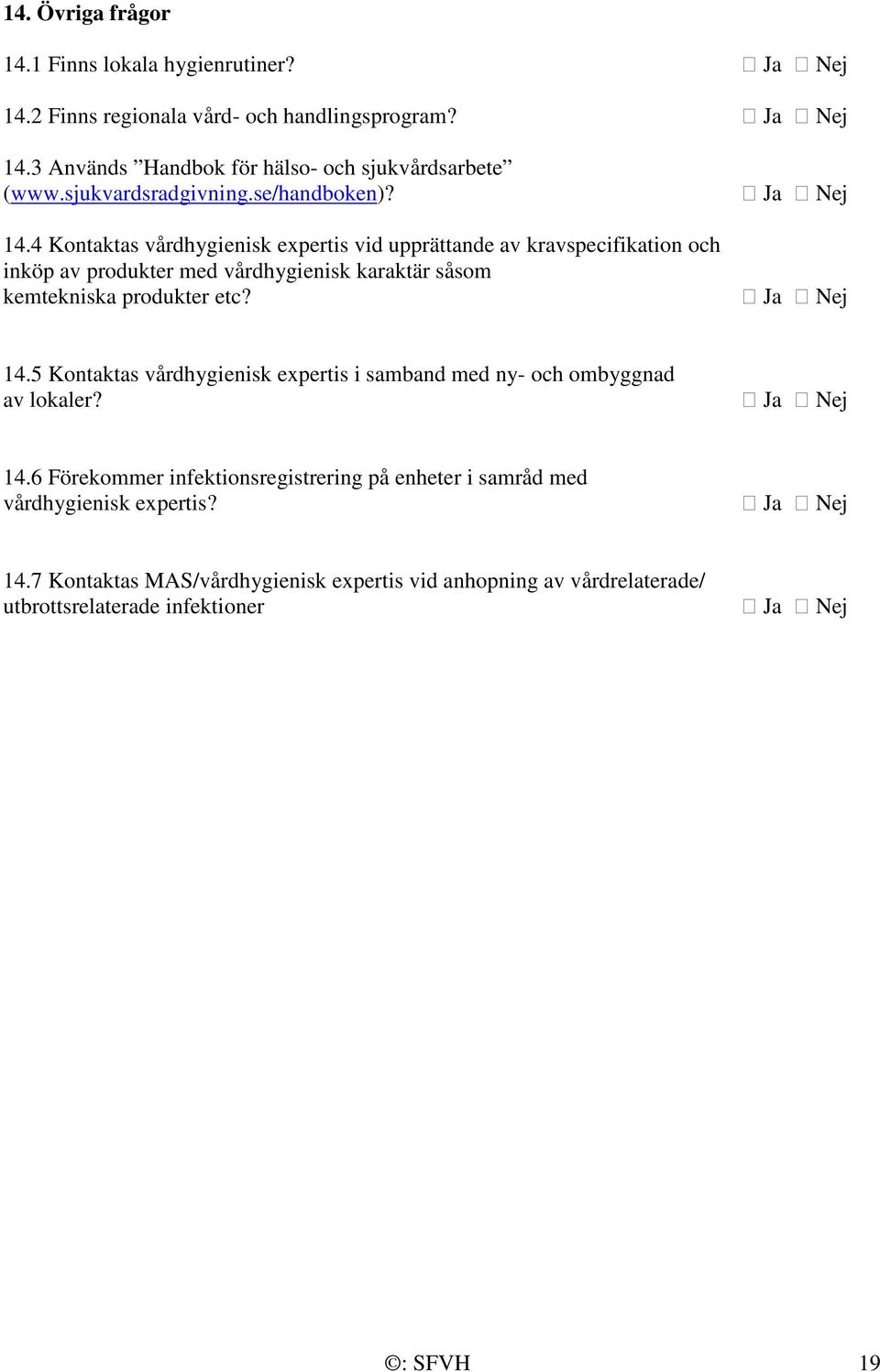 4 Kontaktas vårdhygienisk expertis vid upprättande av kravspecifikation och inköp av produkter med vårdhygienisk karaktär såsom kemtekniska produkter etc?