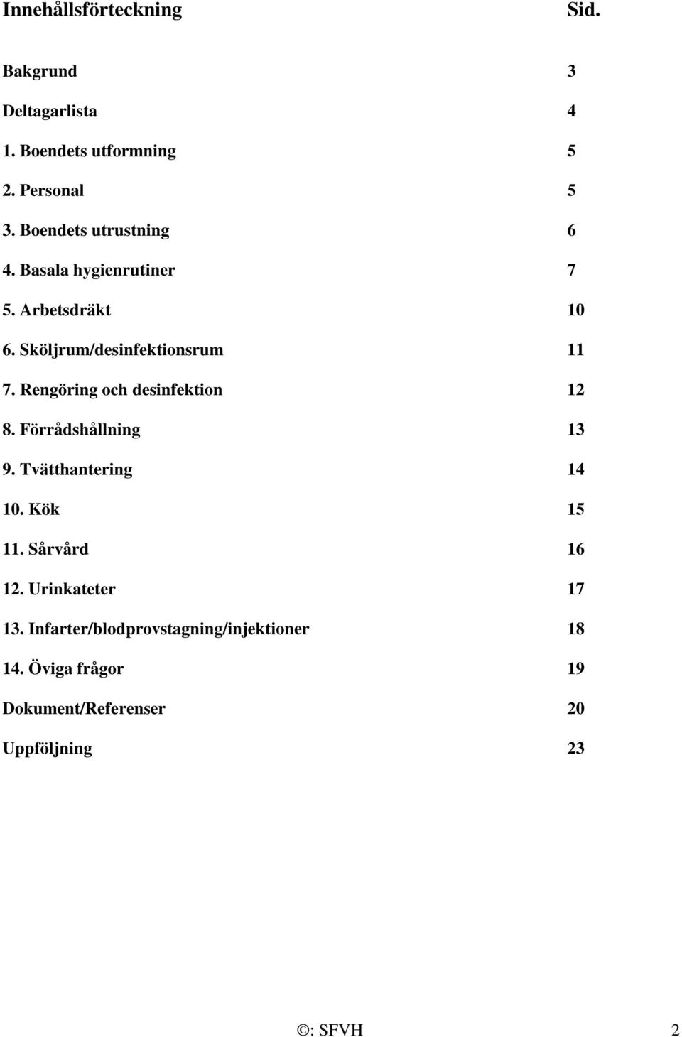 Rengöring och desinfektion 12 8. Förrådshållning 13 9. Tvätthantering 14 10. Kök 15 11. Sårvård 16 12.