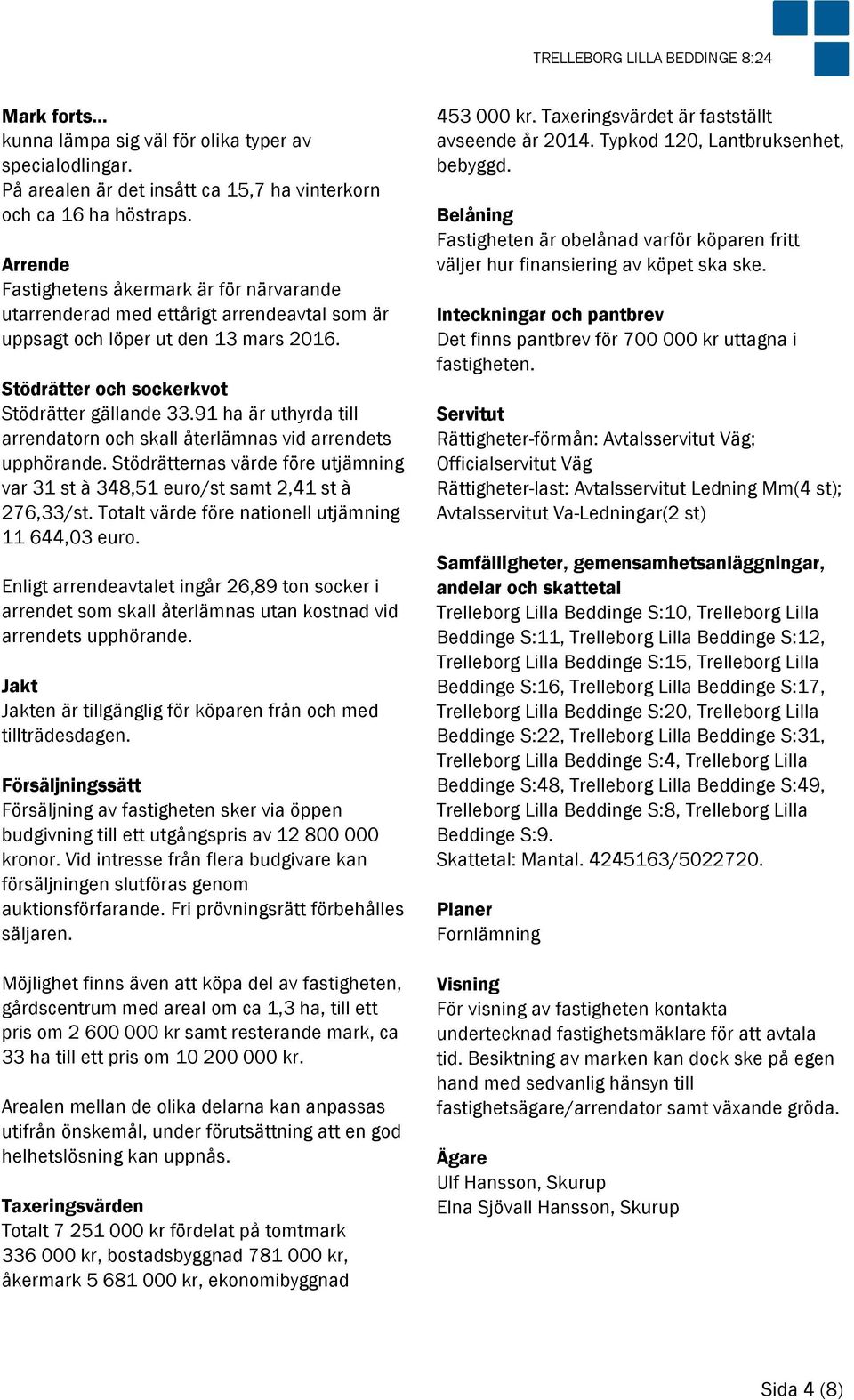 91 ha är uthyrda till arrendatorn och skall återlämnas vid arrendets upphörande. Stödrätternas värde före utjämning var 31 st à 348,51 euro/st samt 2,41 st à 276,33/st.