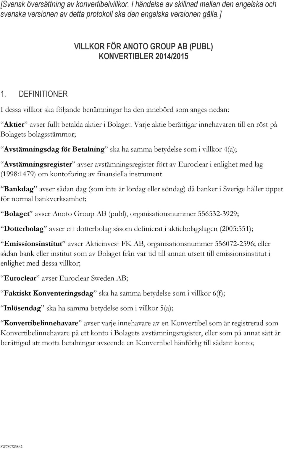 Varje aktie berättigar innehavaren till en röst på Bolagets bolagsstämmor; Avstämningsdag för Betalning ska ha samma betydelse som i villkor 4; Avstämningsregister avser avstämningsregister fört av