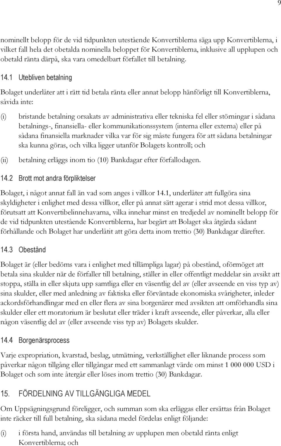 1 Utebliven betalning Bolaget underlåter att i rätt tid betala ränta eller annat belopp hänförligt till Konvertiblerna, såvida inte: (i) (ii) bristande betalning orsakats av administrativa eller