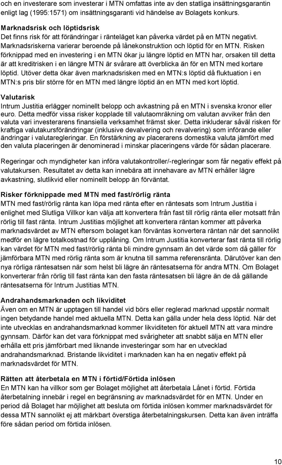 Risken förknippad med en investering i en MTN ökar ju längre löptid en MTN har, orsaken till detta är att kreditrisken i en längre MTN är svårare att överblicka än för en MTN med kortare löptid.