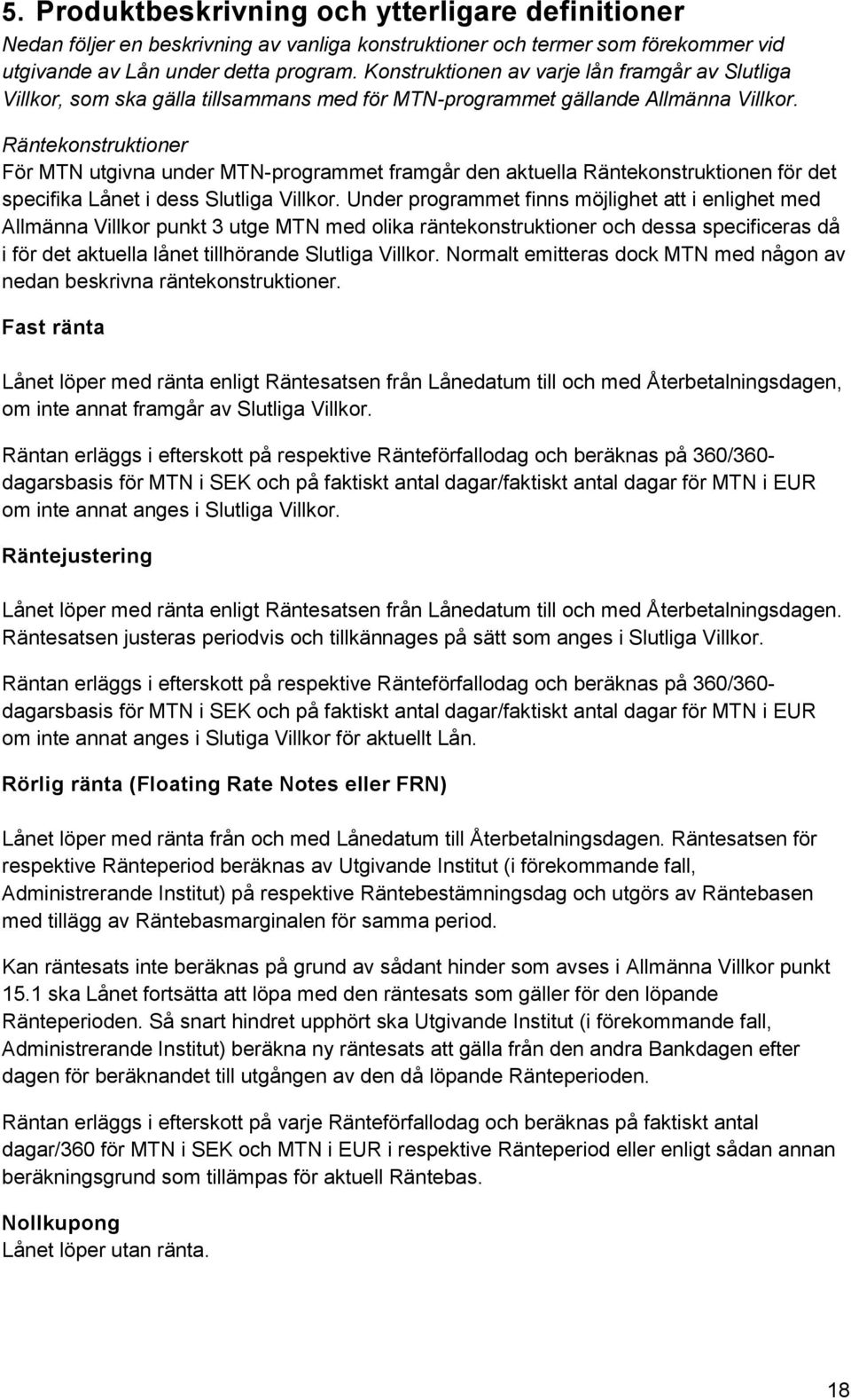 Räntekonstruktioner För MTN utgivna under MTN-programmet framgår den aktuella Räntekonstruktionen för det specifika Lånet i dess Slutliga Villkor.