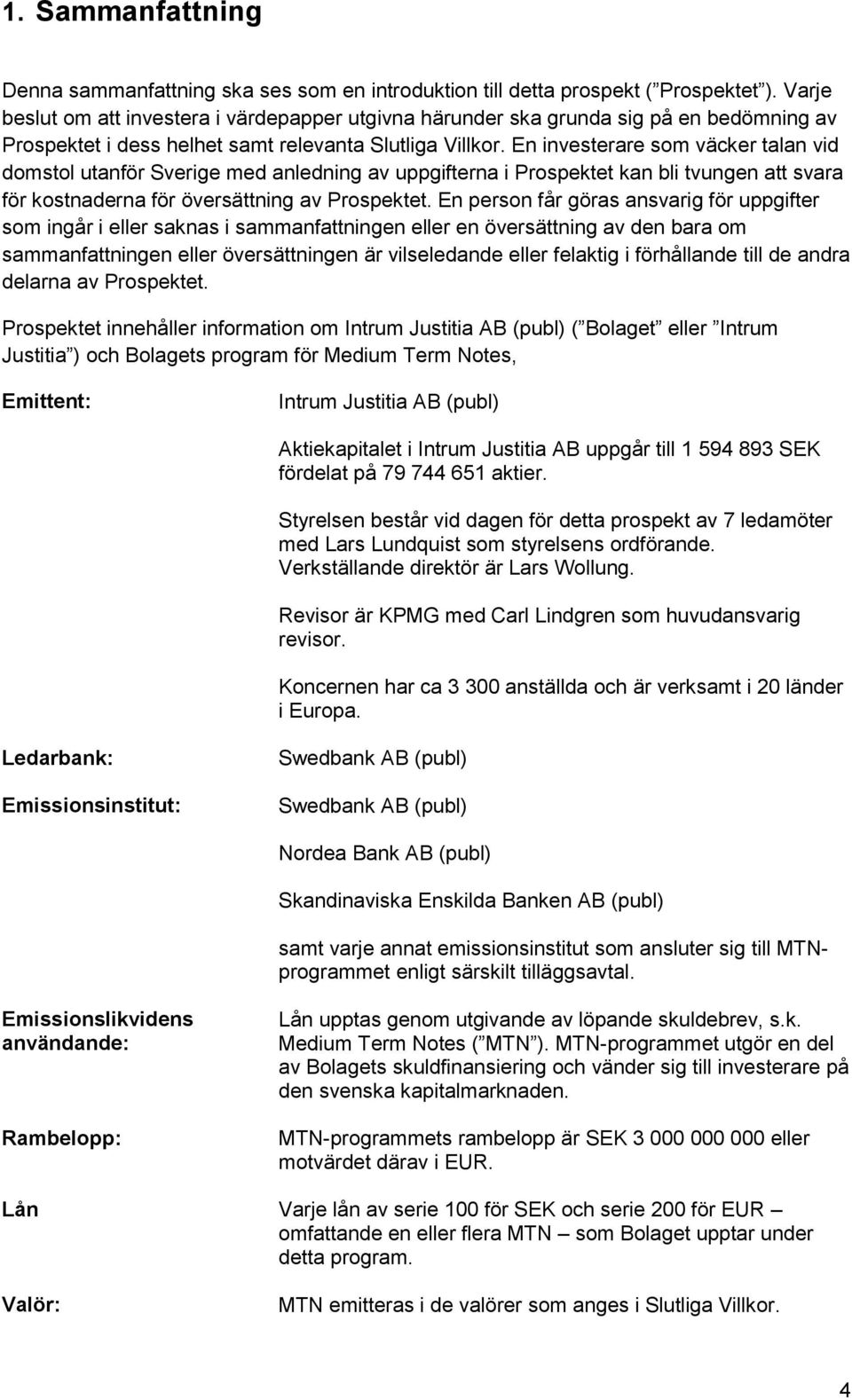 En investerare som väcker talan vid domstol utanför Sverige med anledning av uppgifterna i Prospektet kan bli tvungen att svara för kostnaderna för översättning av Prospektet.