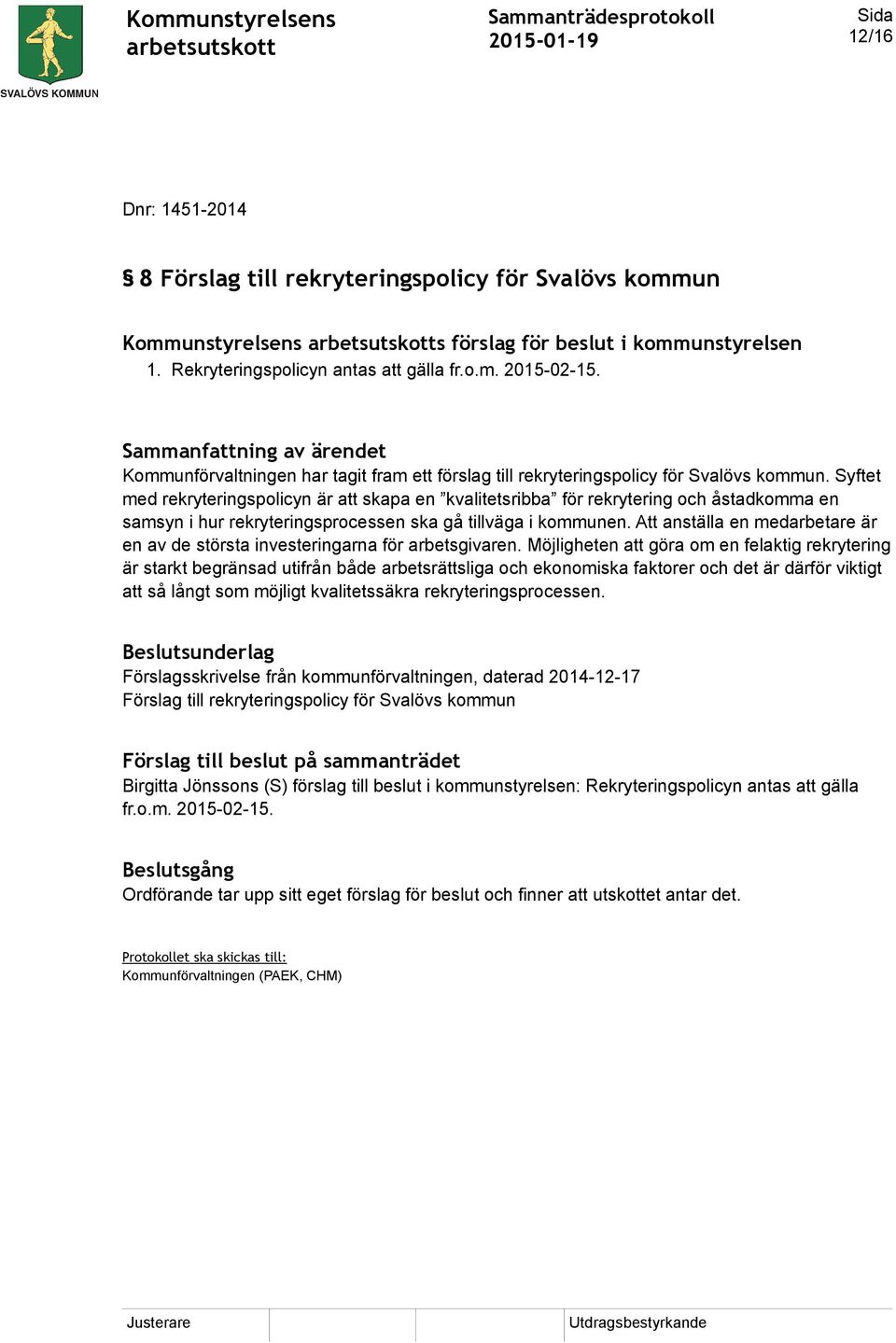 Syftet med rekryteringspolicyn är att skapa en kvalitetsribba för rekrytering och åstadkomma en samsyn i hur rekryteringsprocessen ska gå tillväga i kommunen.