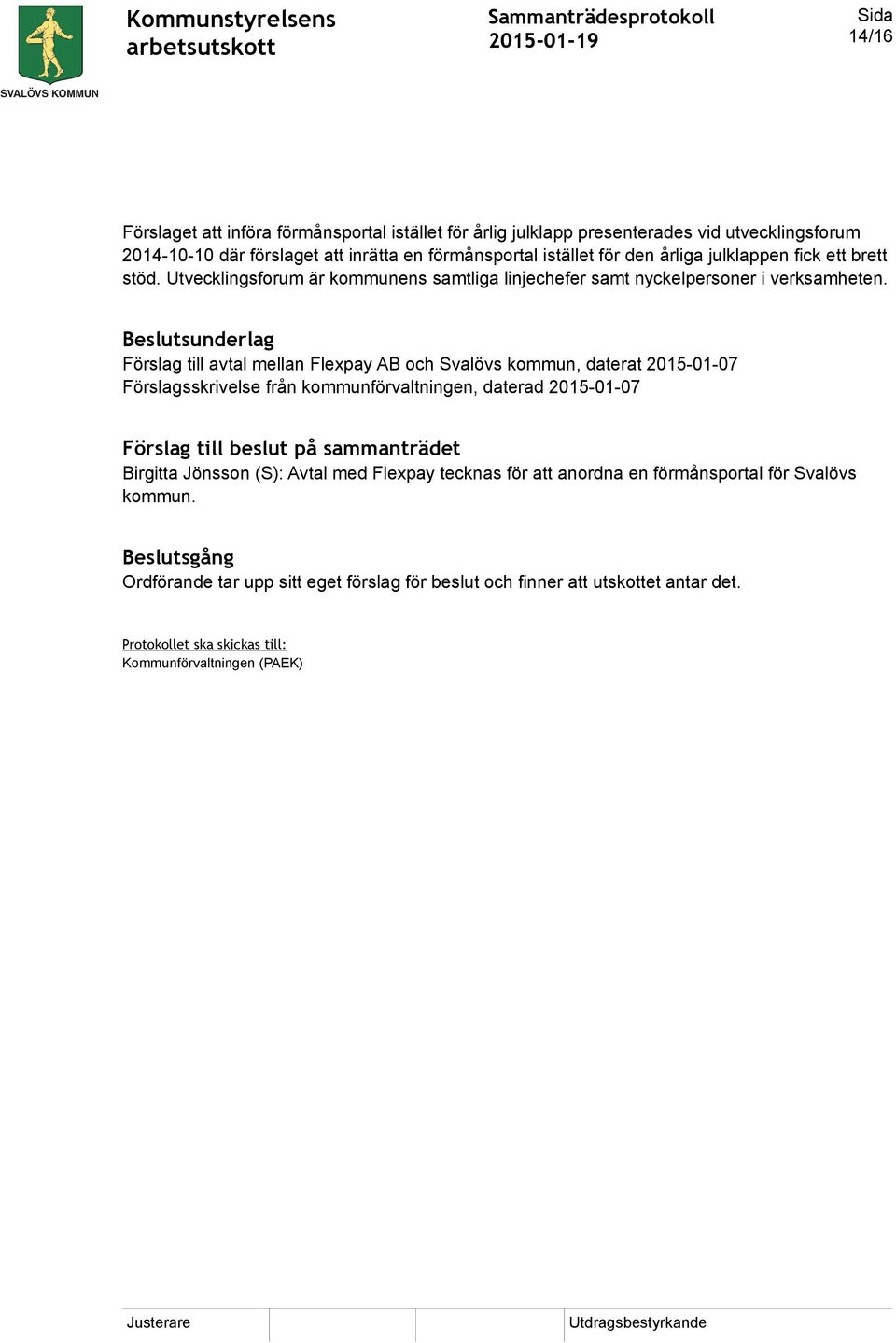 Beslutsunderlag Förslag till avtal mellan Flexpay AB och Svalövs kommun, daterat 2015-01-07 Förslagsskrivelse från kommunförvaltningen, daterad 2015-01-07 Förslag till beslut på
